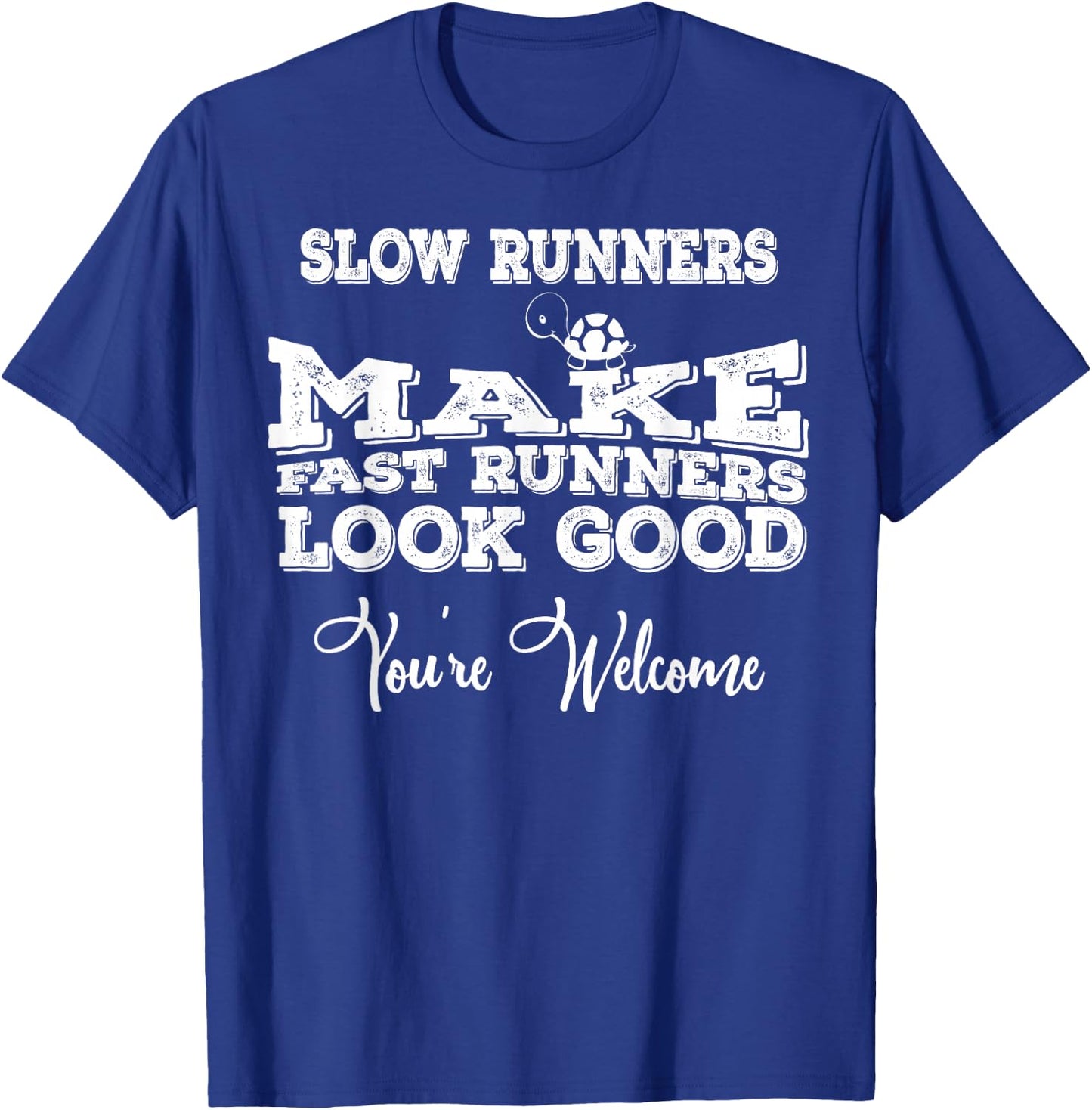 Slow Runners Make Fast Runners Look Good You're Welcome T-Shirt - T-Shirt | Royal