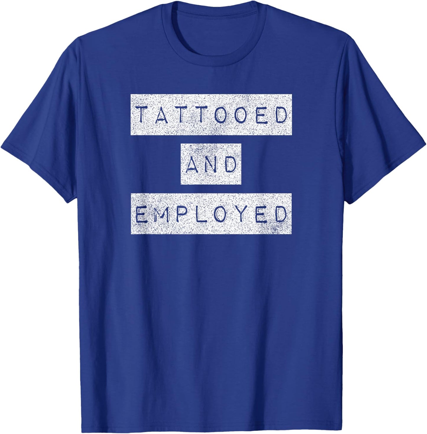 Tattooed And Employed Awesome Funny Proud Tattoo Owner Shirt T-Shirt - T-Shirt | Royal