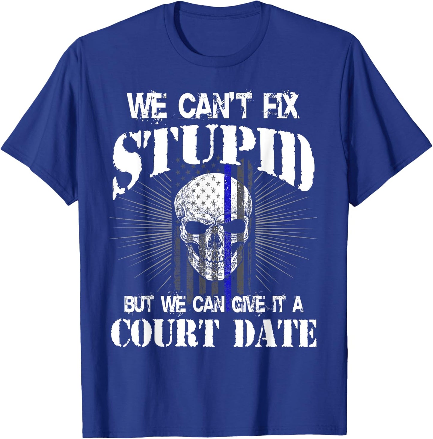 We Can't Fix Stupid but We Can Give it a Court Date T-Shirt - T-Shirt | Royal