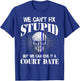We Can't Fix Stupid but We Can Give it a Court Date T-Shirt - T-Shirt | Royal