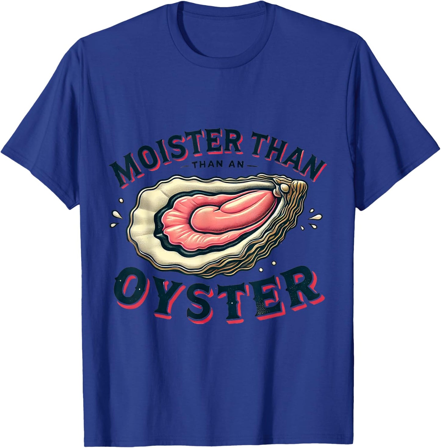 Moisture than an Oyster, Funny Shellfish Shuck T-Shirt - T-Shirt | Royal