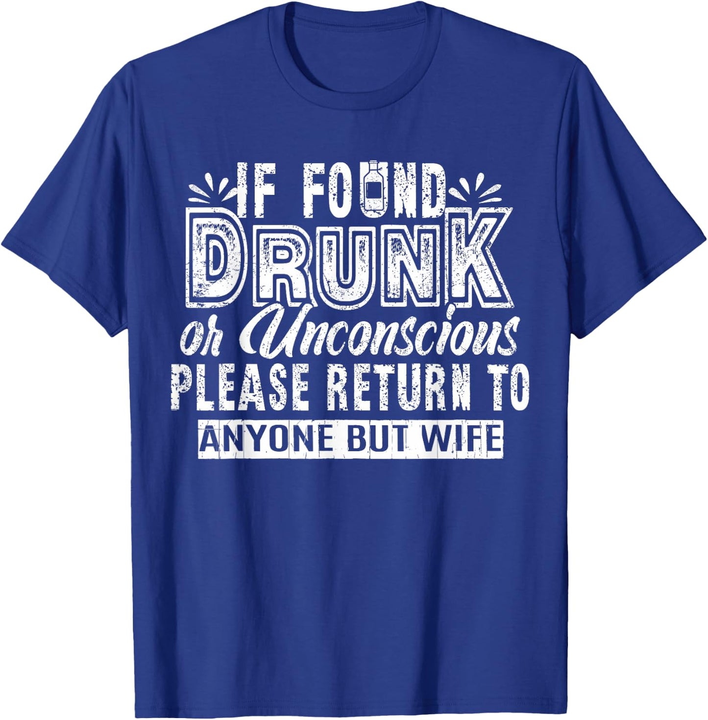 If Found Drunk Or Unconscious Return To Anyone But Wife T-Shirt - T-Shirt | Royal