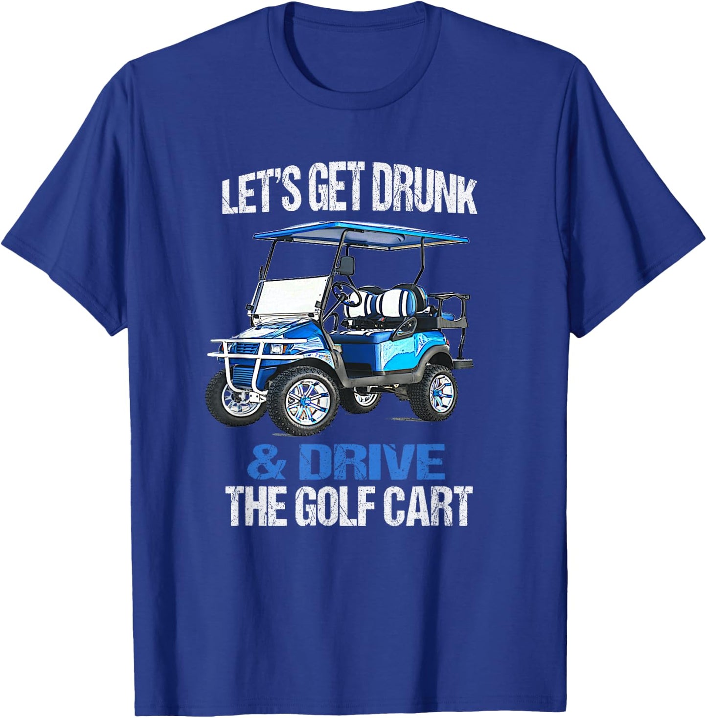 Let's GET Drunk and Drive The Golf CART Funny Small T-Shirt - T-Shirt | Royal