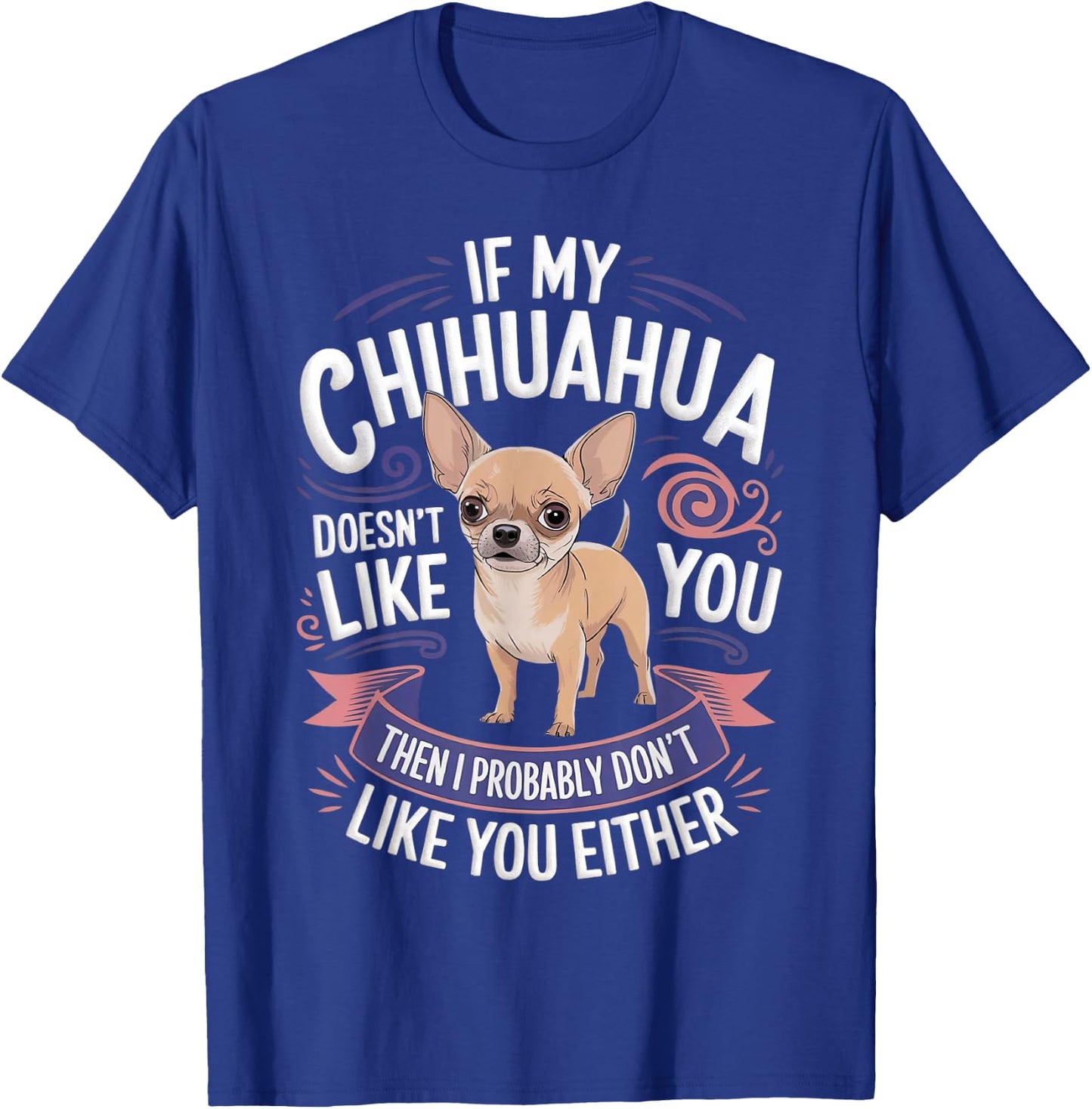 If my Chihuahua doesn't like you Dog Owner Chihuahua T-Shirt - T-Shirt | Royal