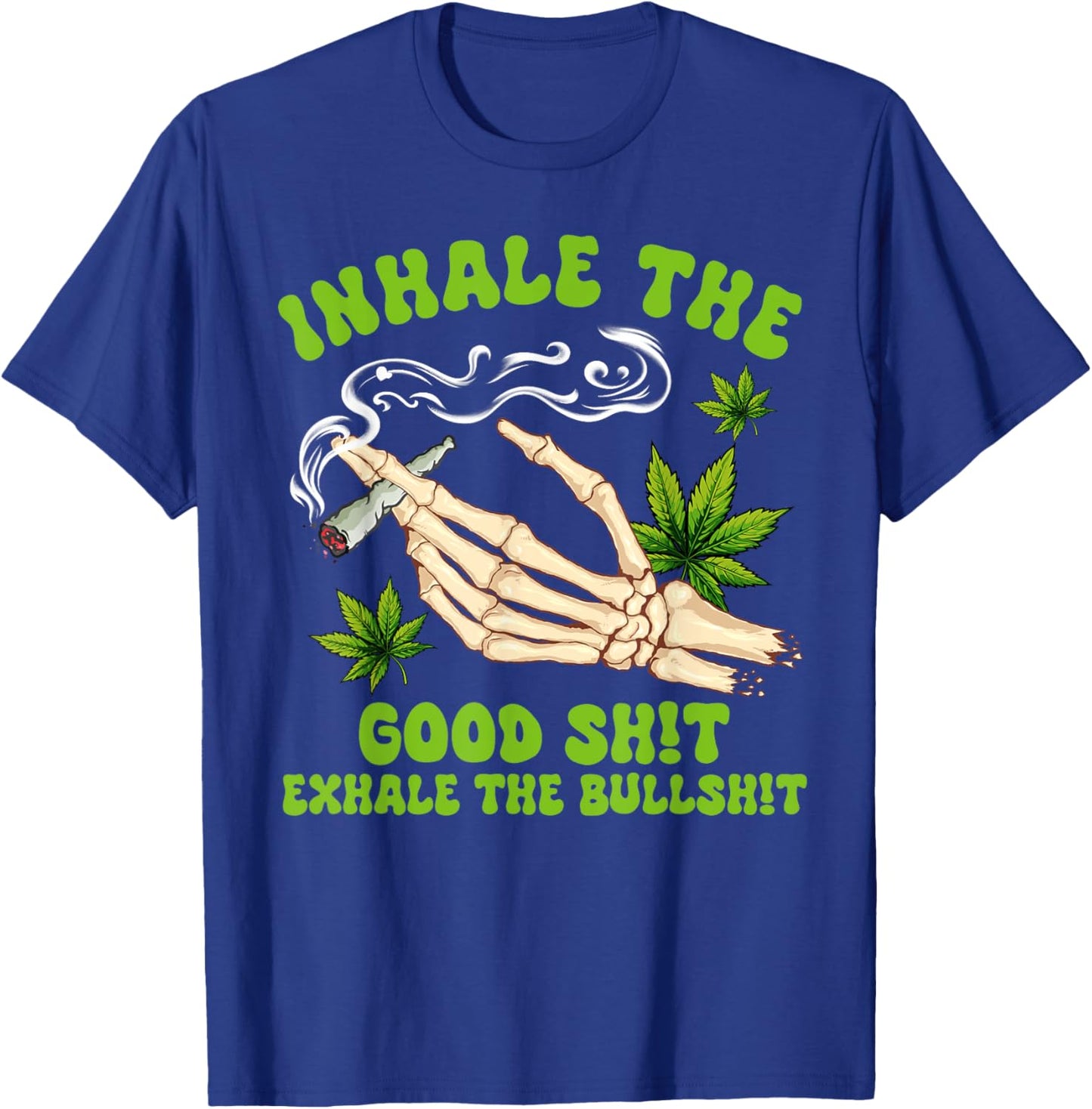 Cannabis Weed Smoking Inhale The Good Sht Exhale The Bullsht T-Shirt - T-Shirt | Royal