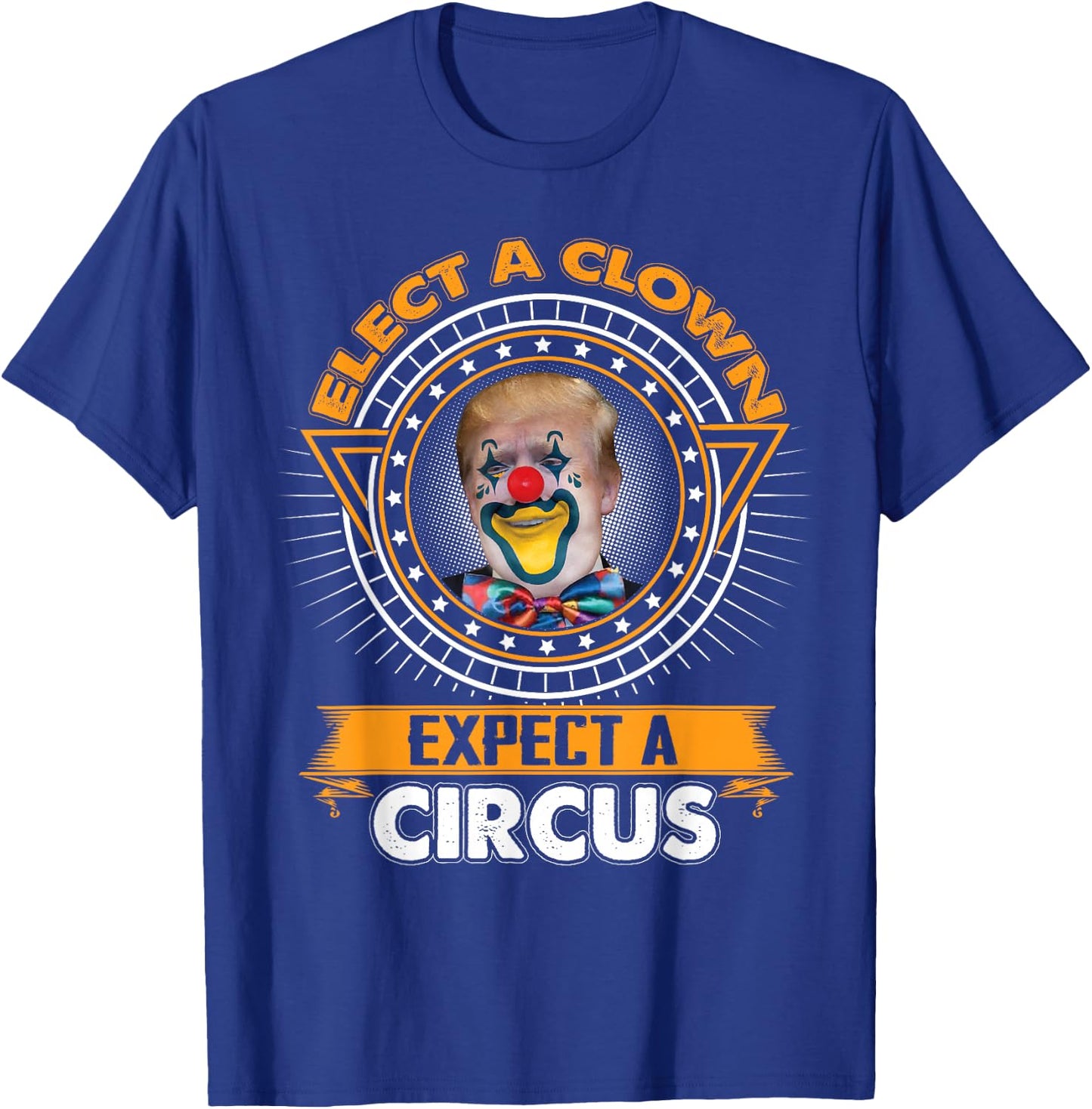 Elect A Clown Expect A Circus Shirt Funny Anti-Trump T-Shirt - T-Shirt | Royal