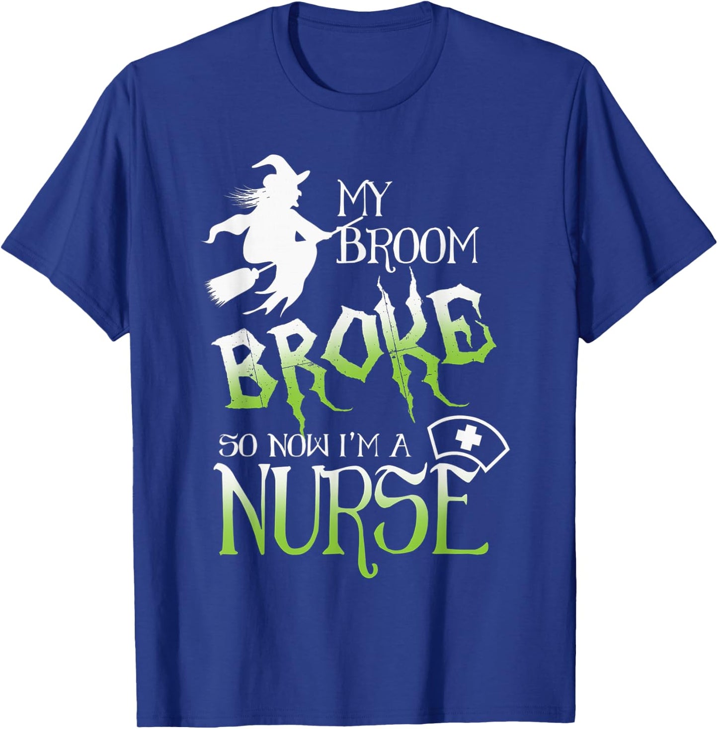 My Broom Broke So Now I'm A Nurse Halloween T-Shirt - T-Shirt | Royal