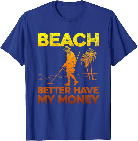 Beach Better Have My Money Shirt Funny Metal Detecting T-Shirt - T-Shirt | Royal