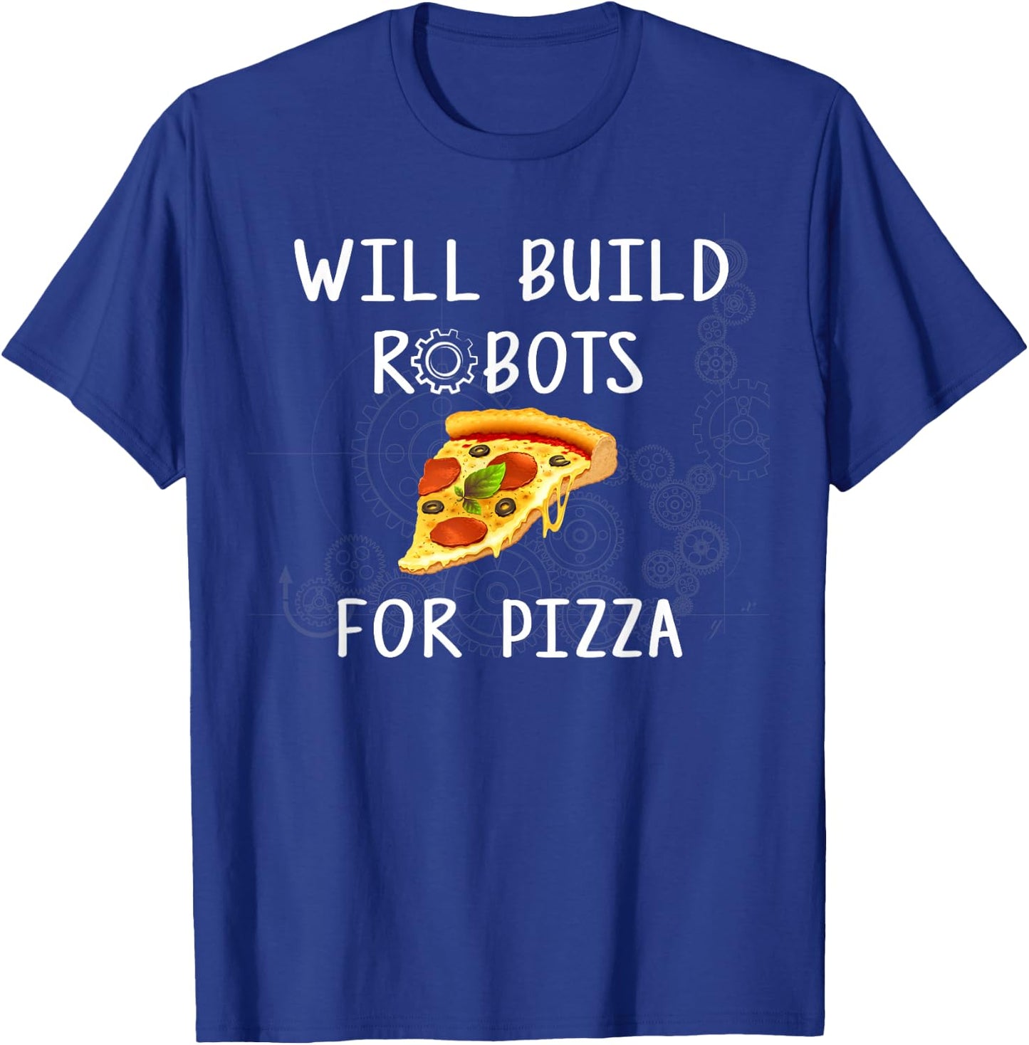 Will Build Robots for Pizza - Funny Robotics T-Shirt - T-Shirt | Royal