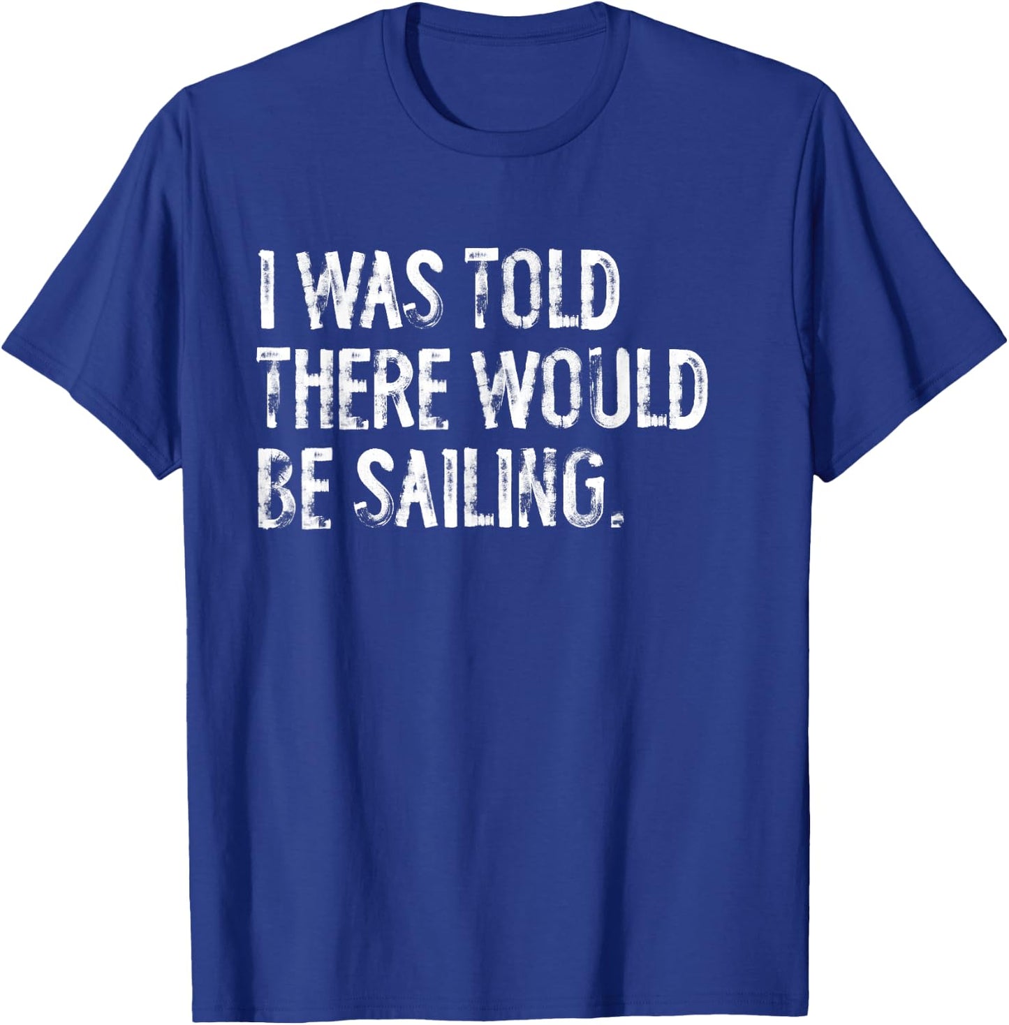 I Was Told There Would Be Sailing T-Shirt - T-Shirt | Royal