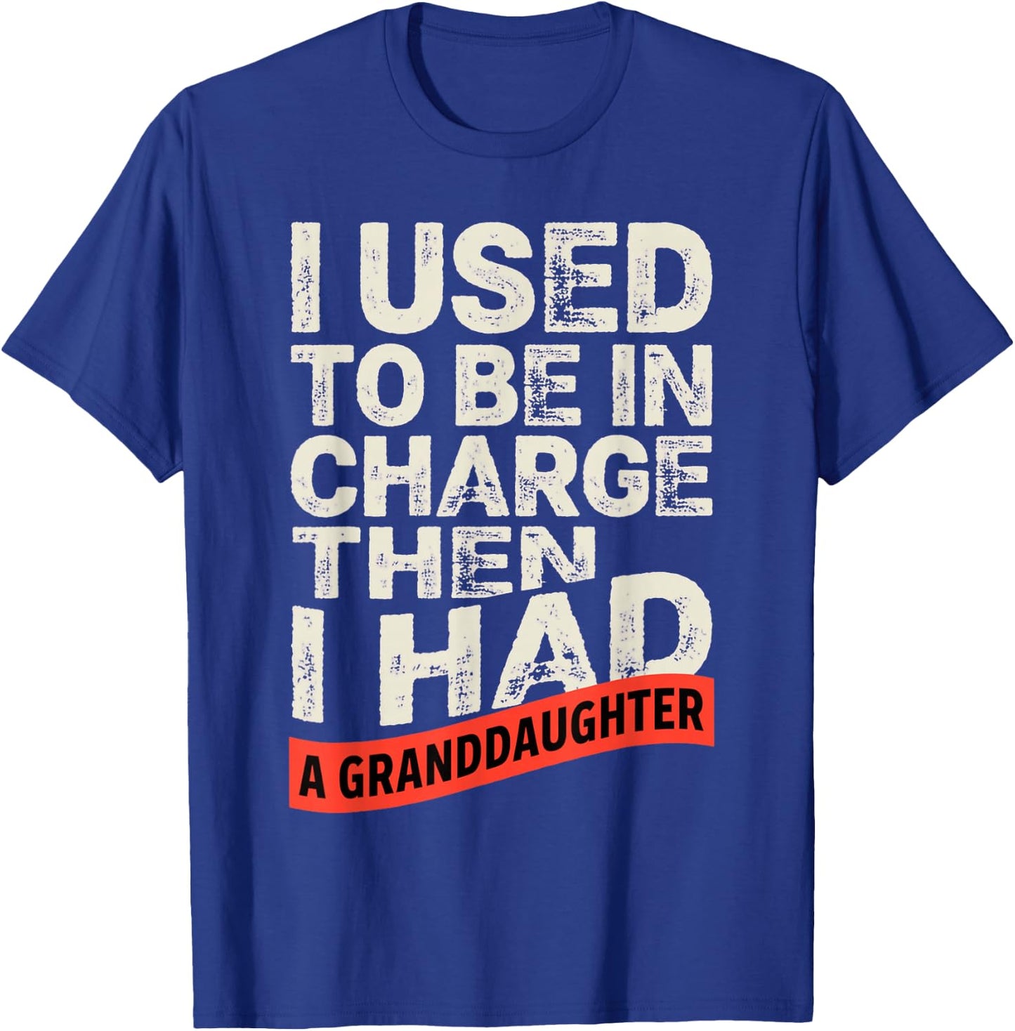 I Used to Be in Charge Then I Had A Granddaughter Funny T-Shirt - T-Shirt | Royal