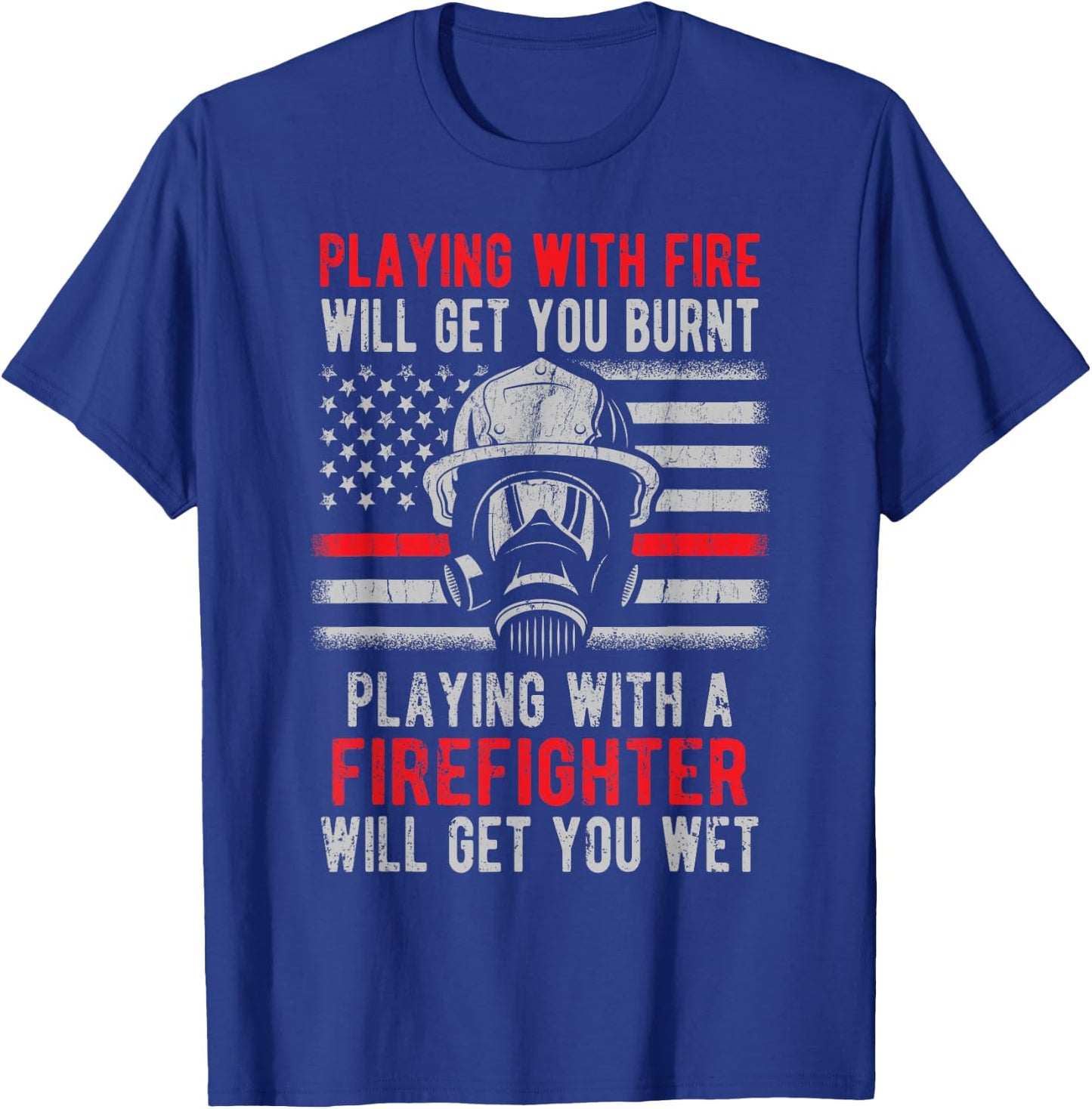 Playing With Fire Will Get You Burnt Funny Firefighter Gift T-Shirt - T-Shirt | Royal