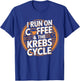 I Run On Coffee & The Krebs Cycle Biology Biochemistry Funny T-Shirt - T-Shirt | Royal