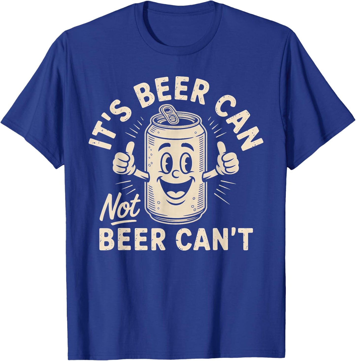 It's Beer Can Not Beer Can't T-Shirt - T-Shirt | Royal