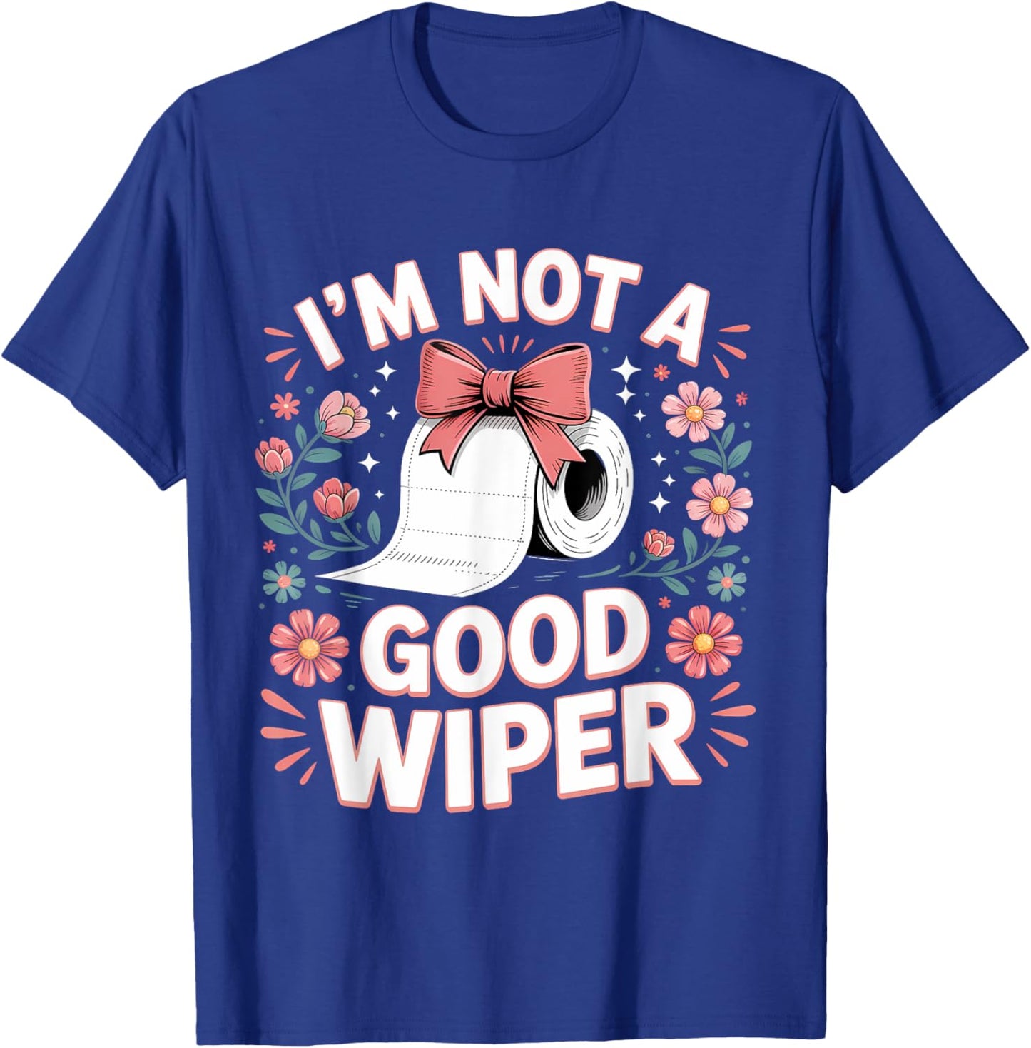 Inappropriate I'm Not A Good Wiper Funny Toilet Paper Humor T-Shirt - T-Shirt | Royal