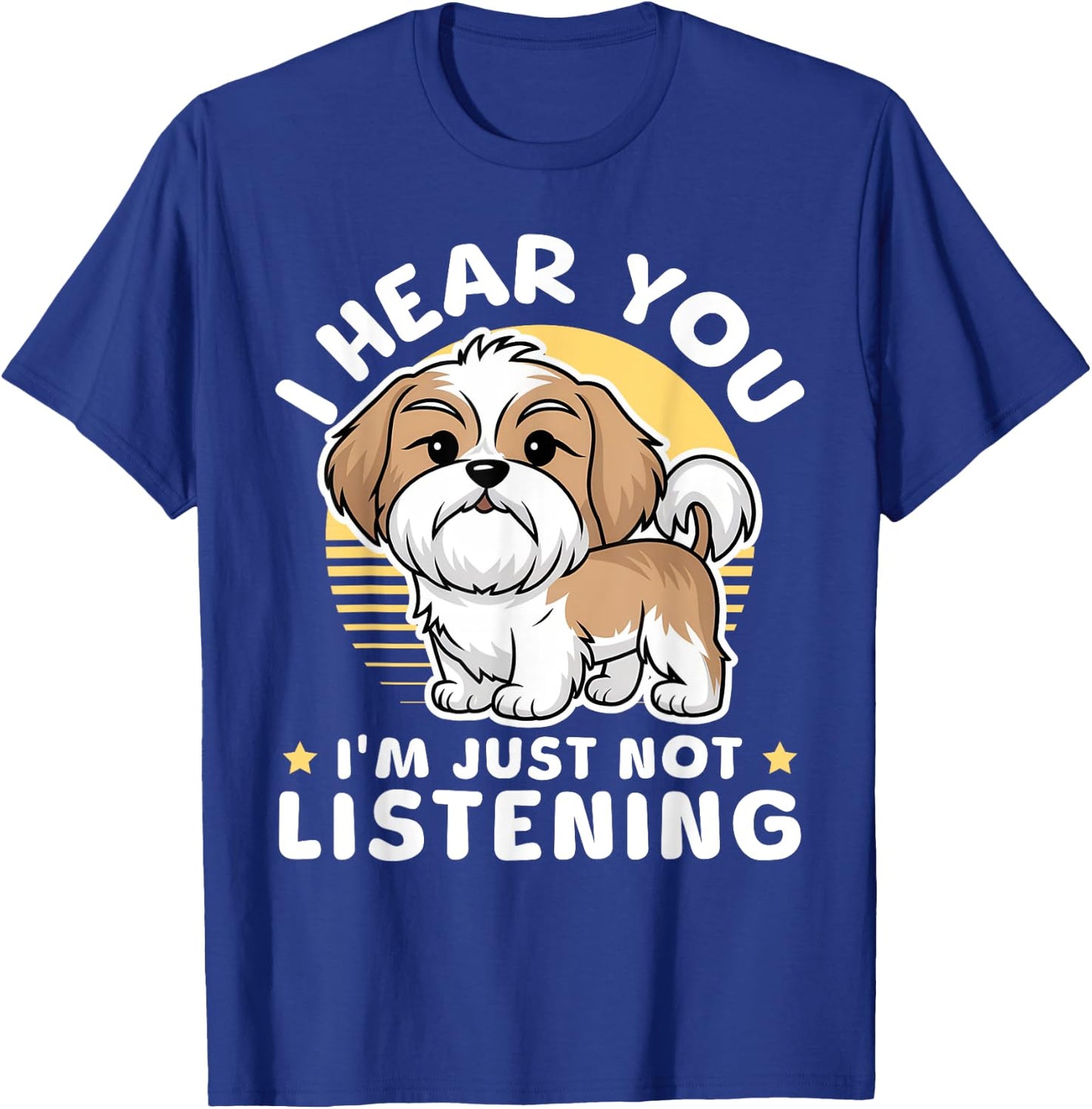 I Hear You I'm Just Not Listening Shih Tzu Dog Lover T-Shirt - T-Shirt | Royal