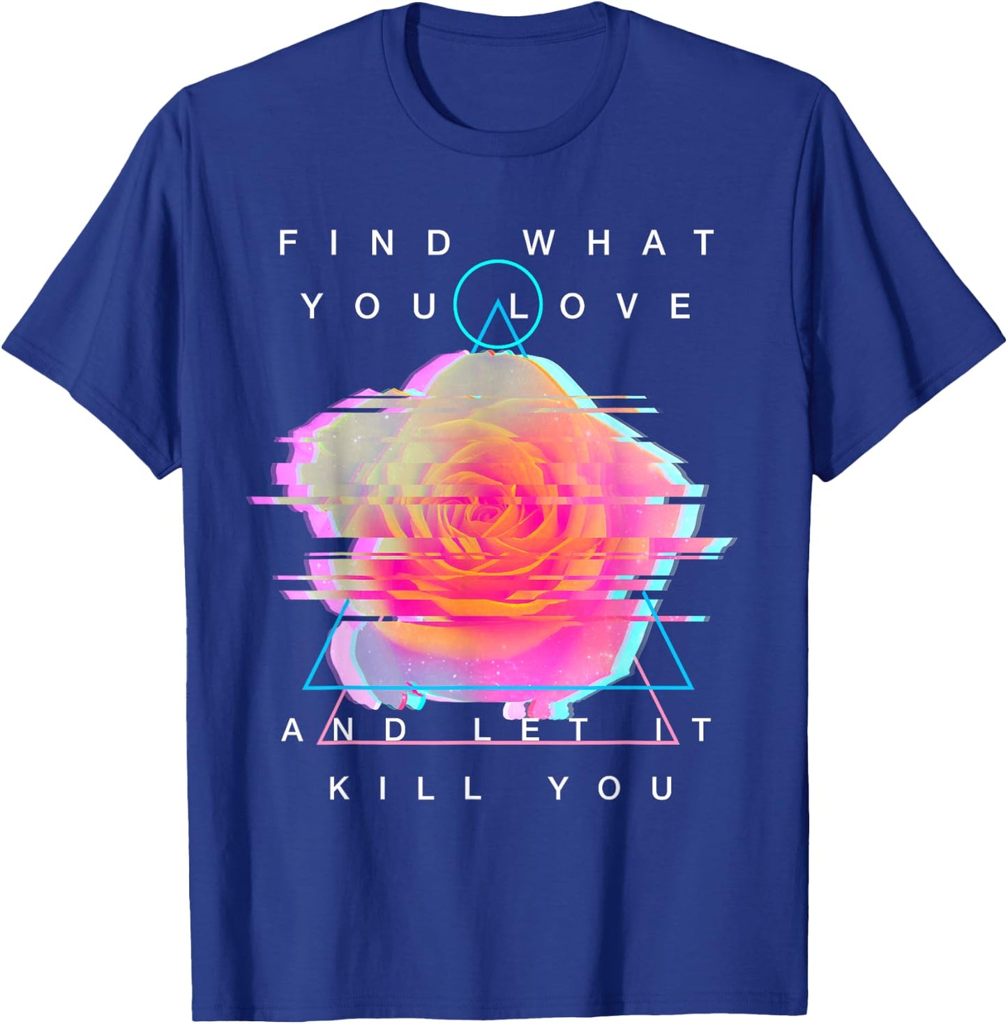 Find What You Love And Let It Kill You - Rose Glitch Art T-Shirt - T-Shirt | Royal