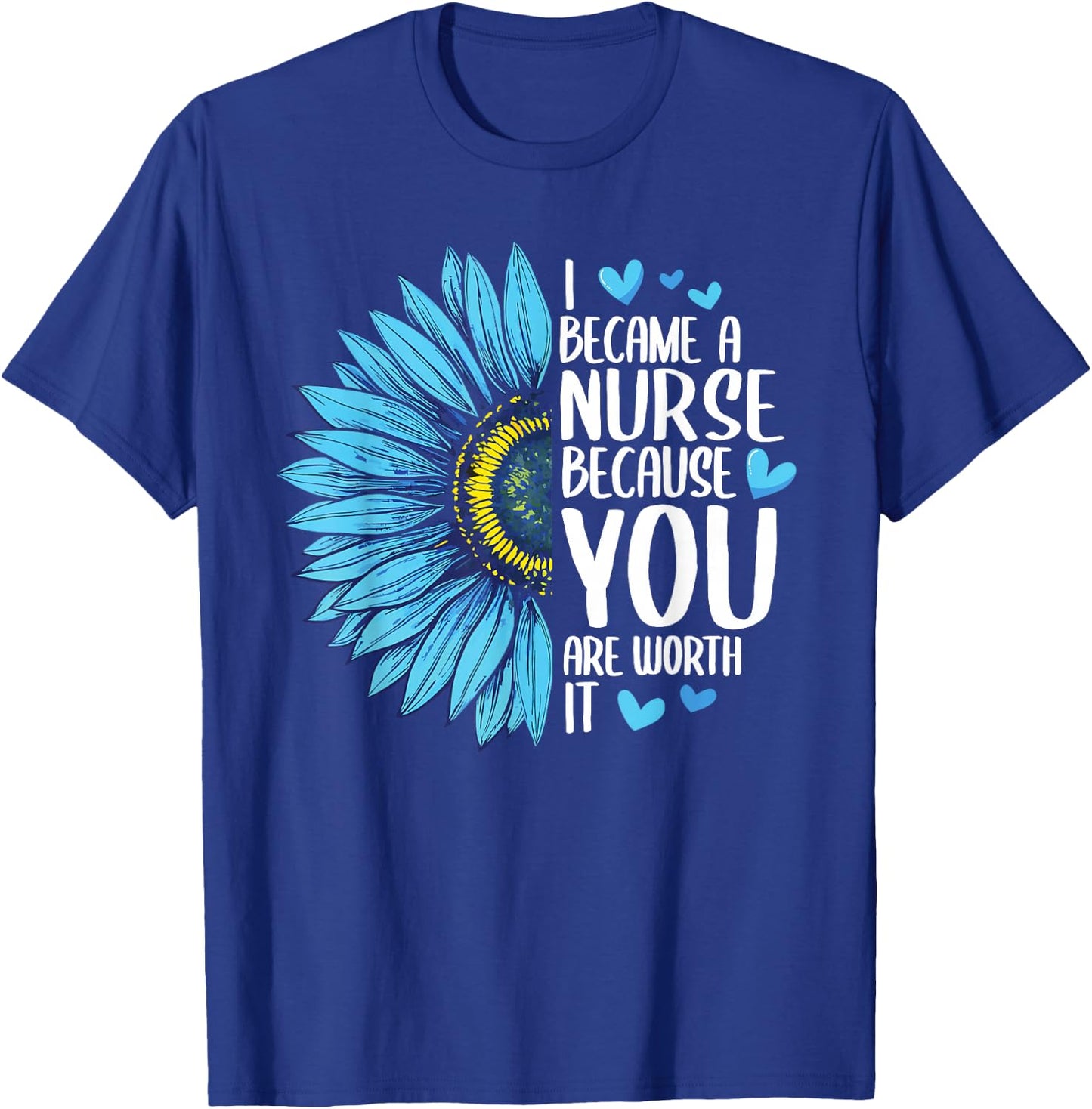 I Became A Nurse Because YOU Are Worth It Cute Nursing T-Shirt - T-Shirt | Royal