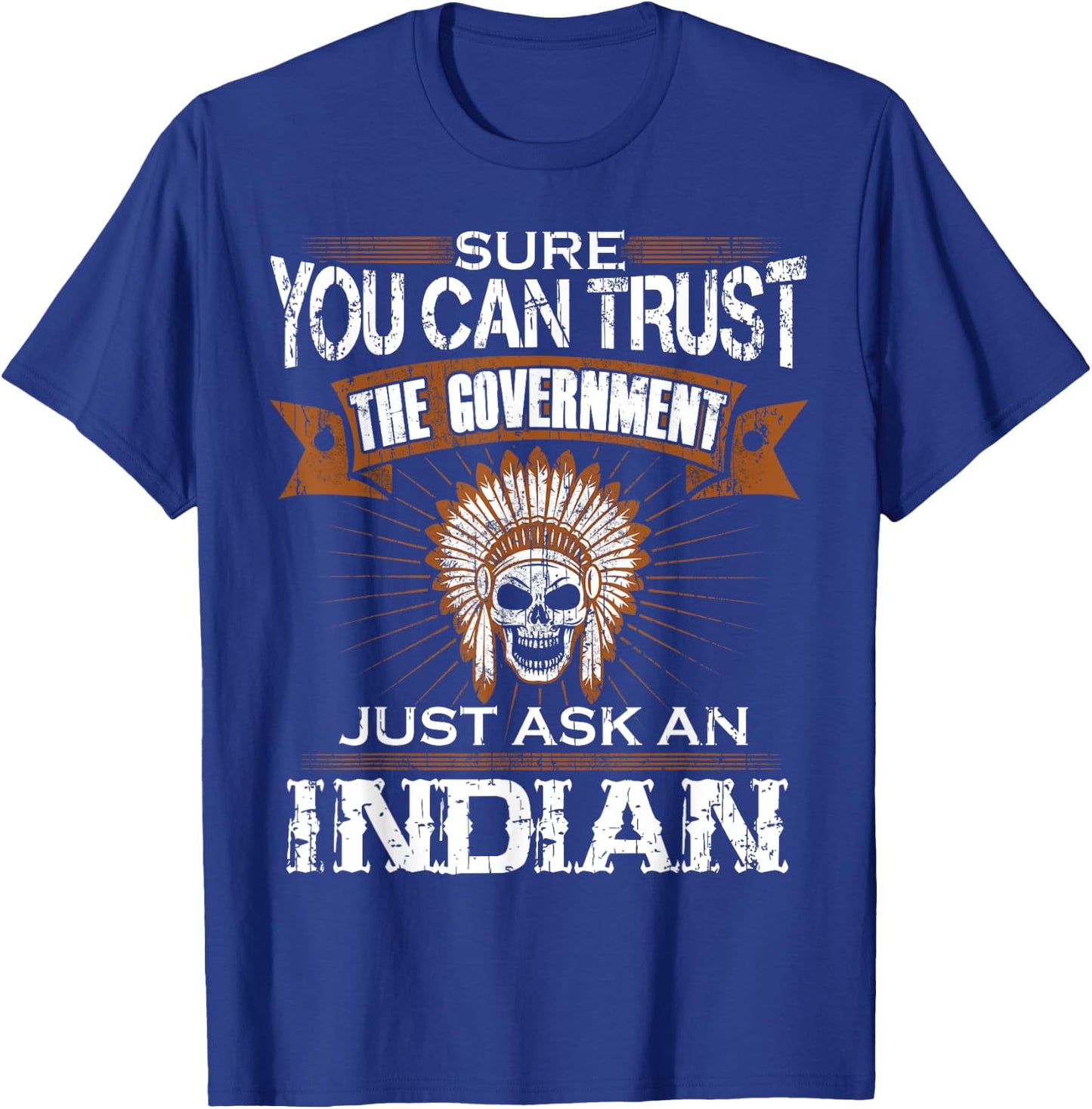 Sure You Can Trust The Government Just Ask An Indian T-Shirt - T-Shirt | Royal