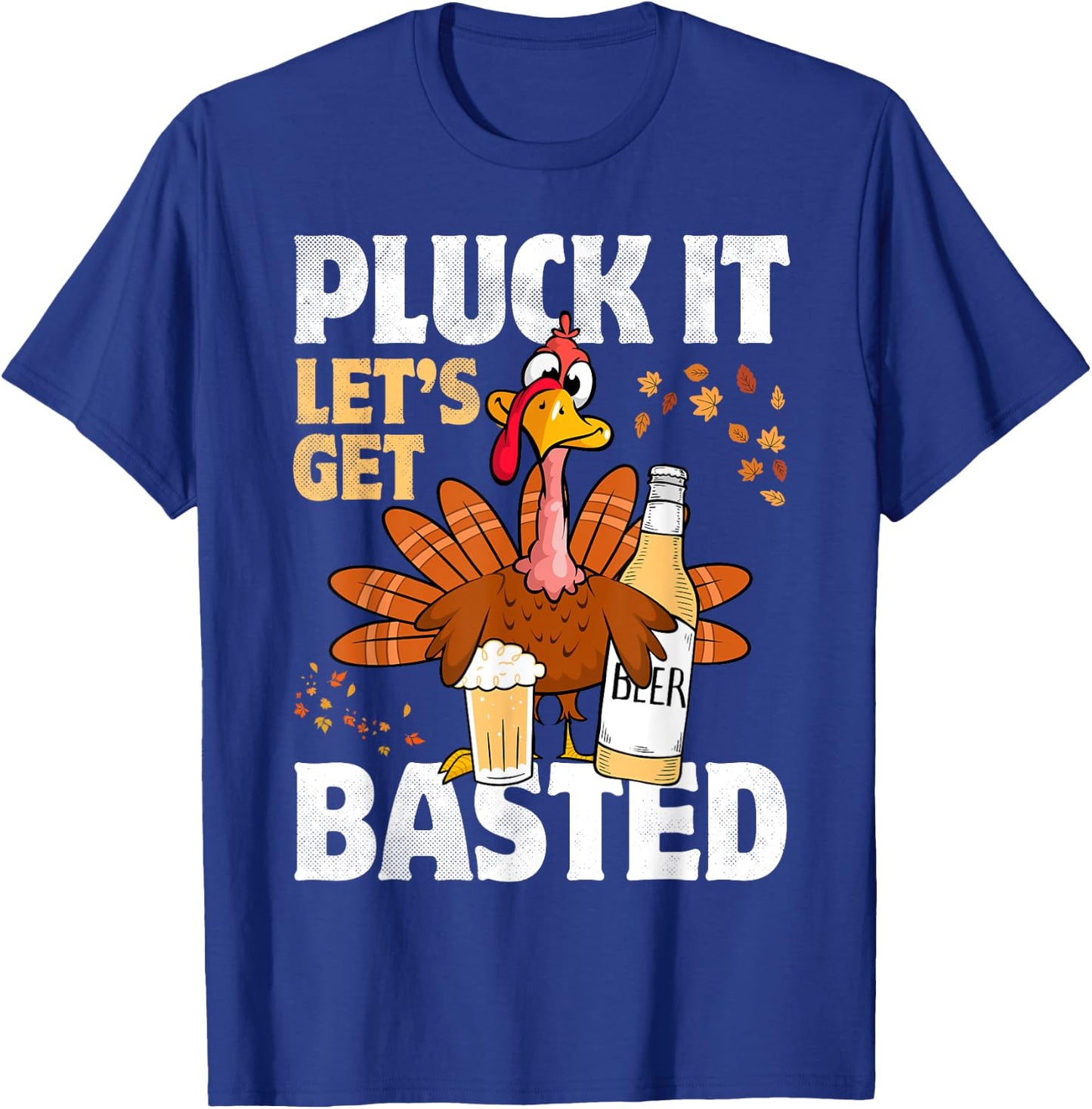 Pluck It Let’s Get Basted Funny Turkey Thanksgiving Beer T-Shirt - T-Shirt | Royal