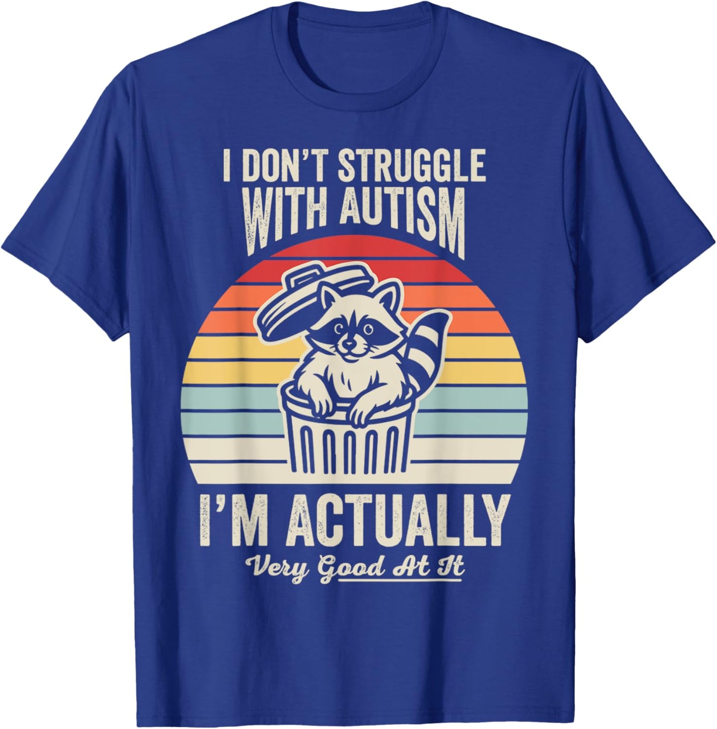 I Don't Struggle with Autism I'm Actually Very Good at It T-Shirt - T-Shirt | Royal