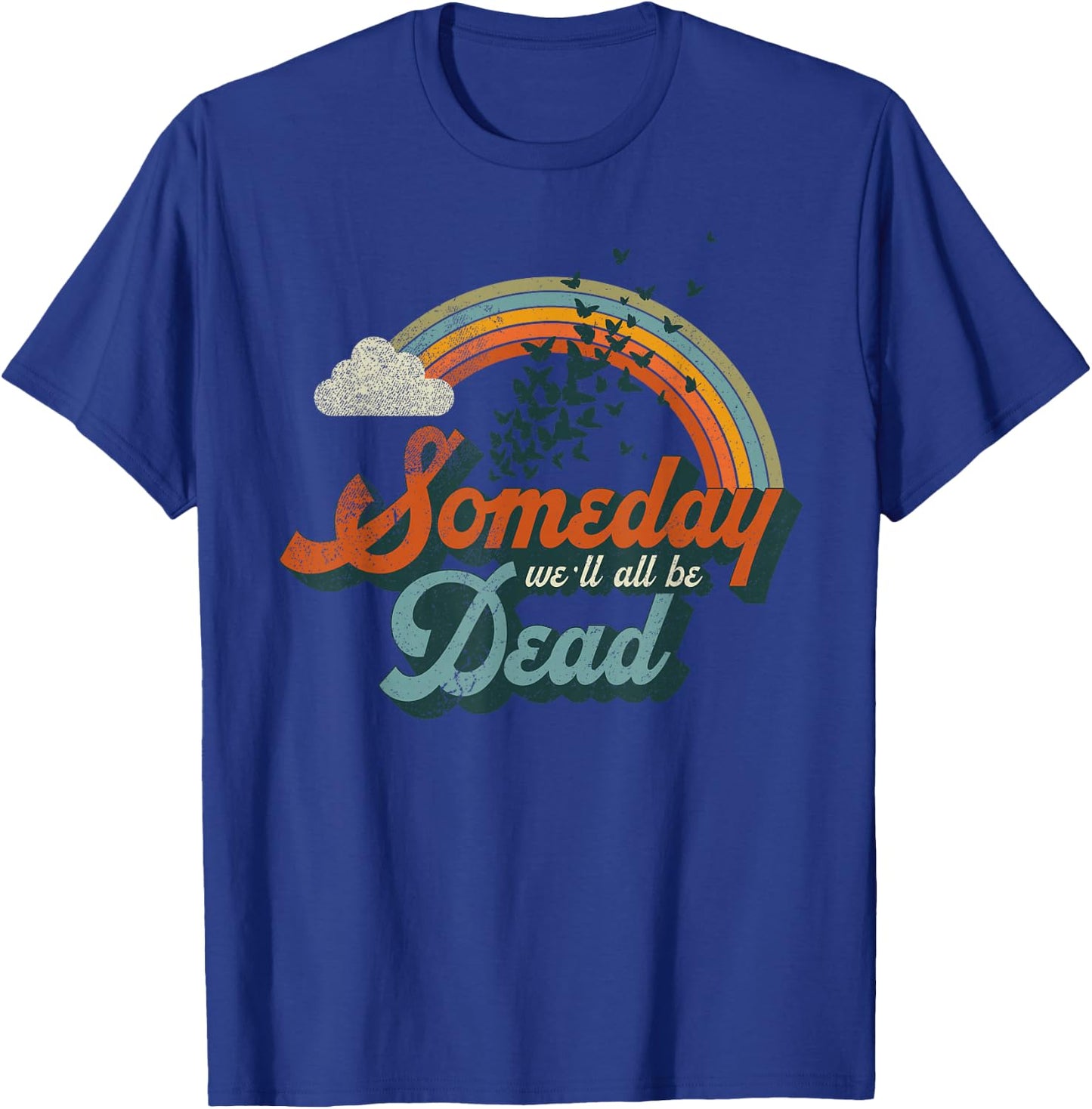 Someday We'll All Be Dead Cool Retro Existential Dread Gift T-Shirt - T-Shirt | Royal