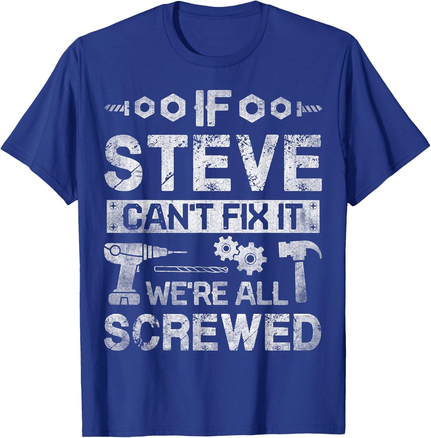 If Steve Can't Fix it We're All Screwed Funny Fathers Gift T-Shirt - T-Shirt | Royal
