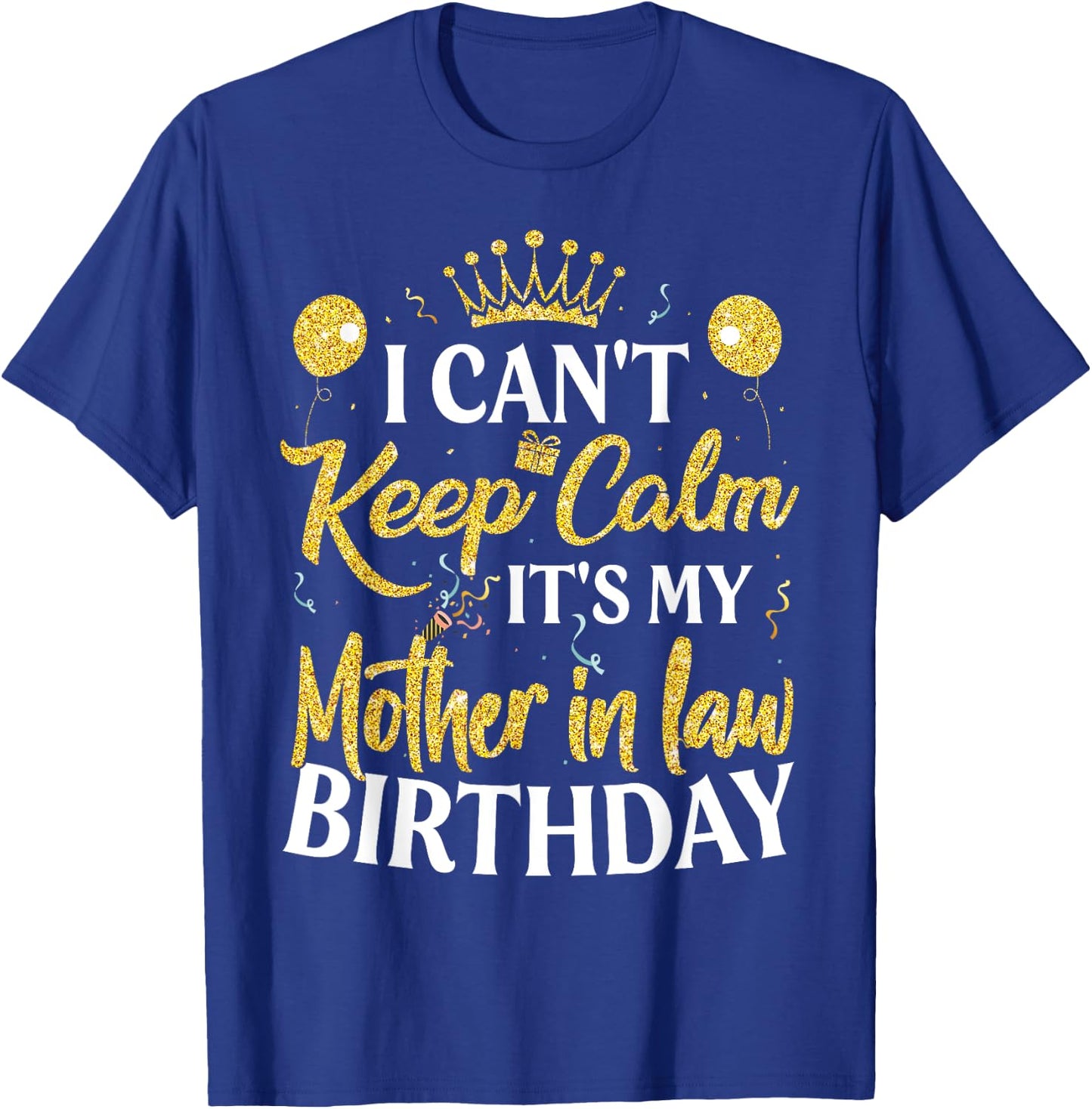 I Can't Keep Calm It's My Mother in law Birthday Party T-Shirt - T-Shirt | Royal