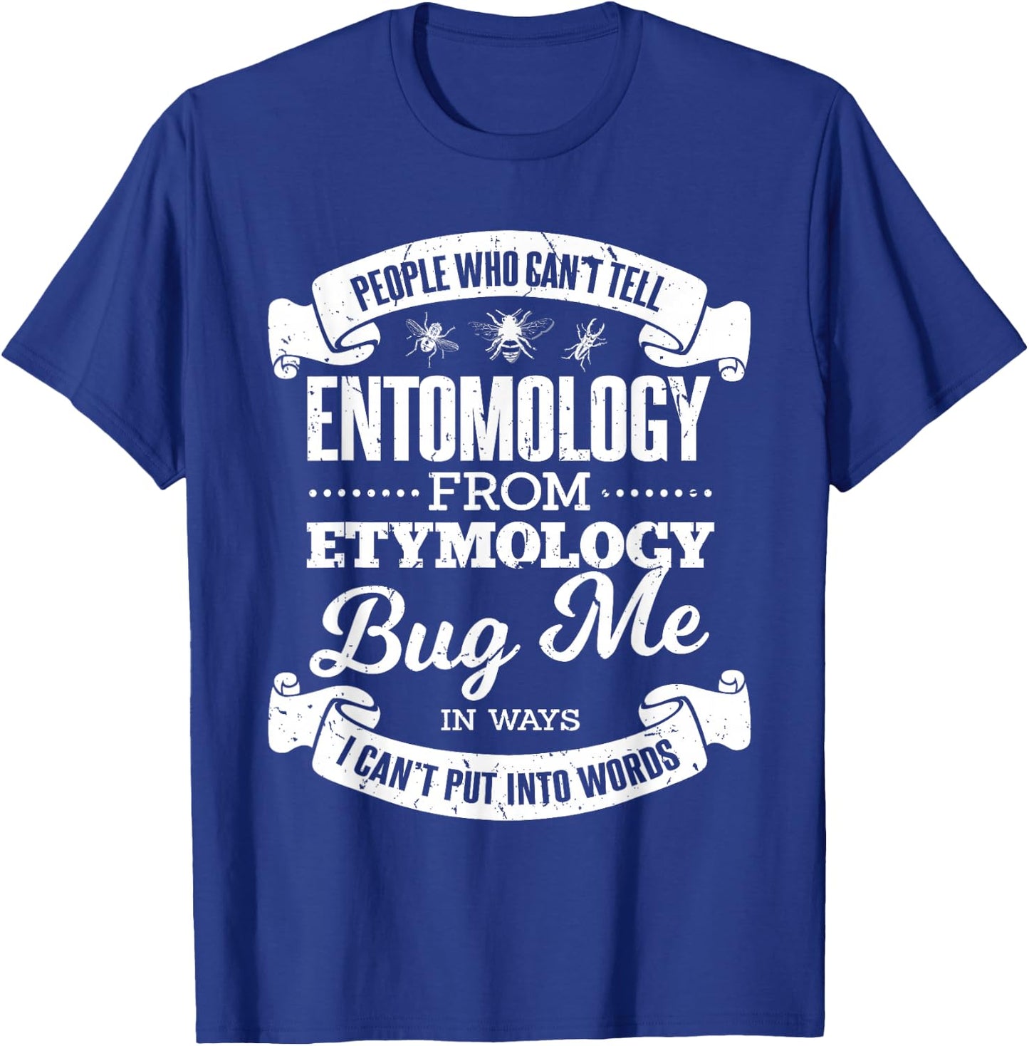 People Who Can't Entomology From Etymology Bug Me Pun Joke T-Shirt - T-Shirt | Royal
