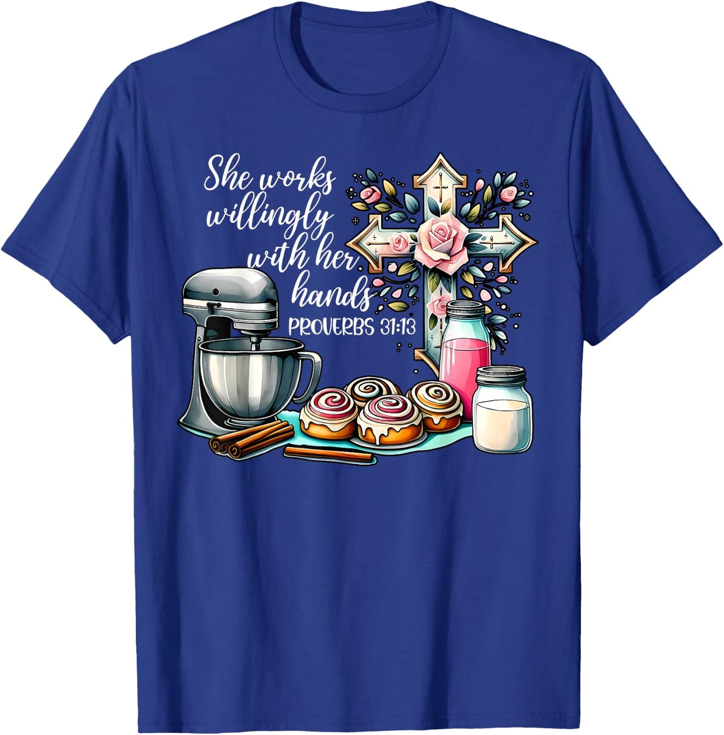 She Works Willingly With Her Hands Baking Christian Bible T-Shirt - T-Shirt | Royal