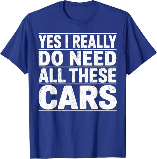 Yes I Really Do Need All These Cars, Funny Cars Lover Garage T-Shirt - T-Shirt | Royal