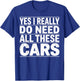 Yes I Really Do Need All These Cars, Funny Cars Lover Garage T-Shirt - T-Shirt | Royal