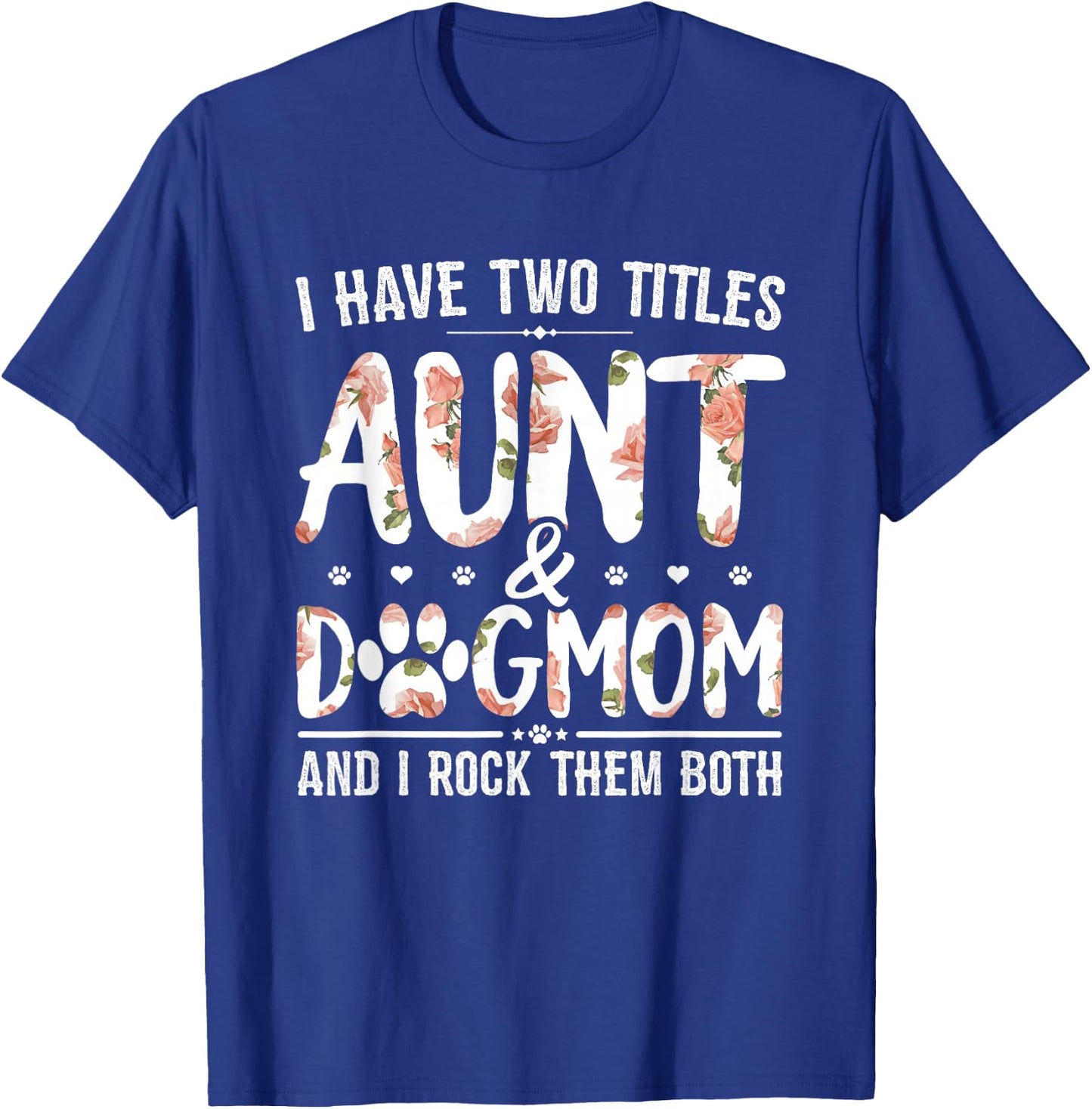 I Have Two Titles Aunt and Dog Mom Flower Funny Dog Lover Small T-Shirt - T-Shirt | Royal