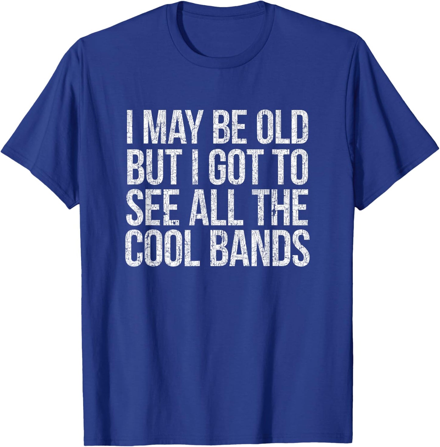 I May Be Old But I Got To See All The Cool Bands T-Shirt - T-Shirt | Royal