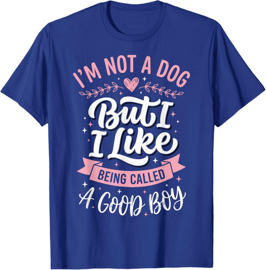 I'm Not A Dog But I Like Being Called A Good Boy T-Shirt - T-Shirt | Royal