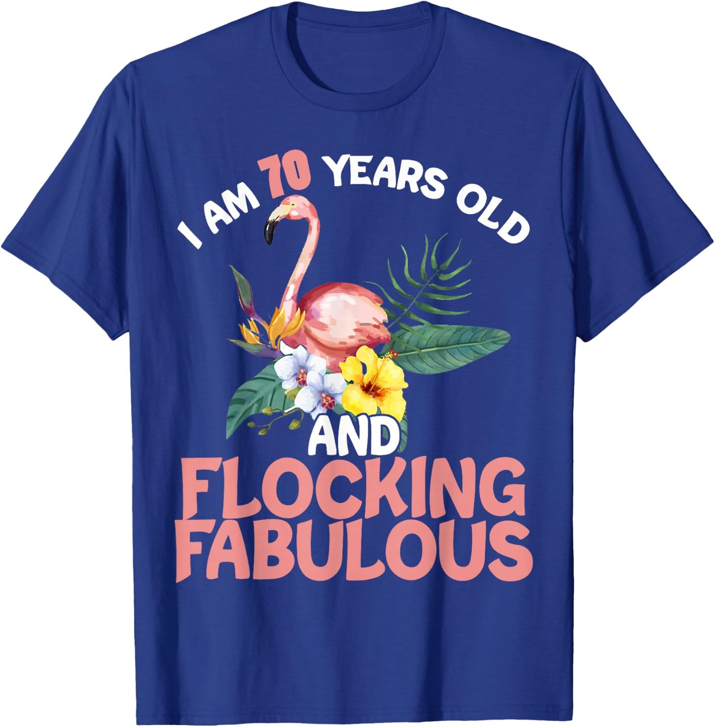 I am 70 Years Old & Flocking Fabulous 70th Birthday Flamingo T-Shirt - T-Shirt | Royal