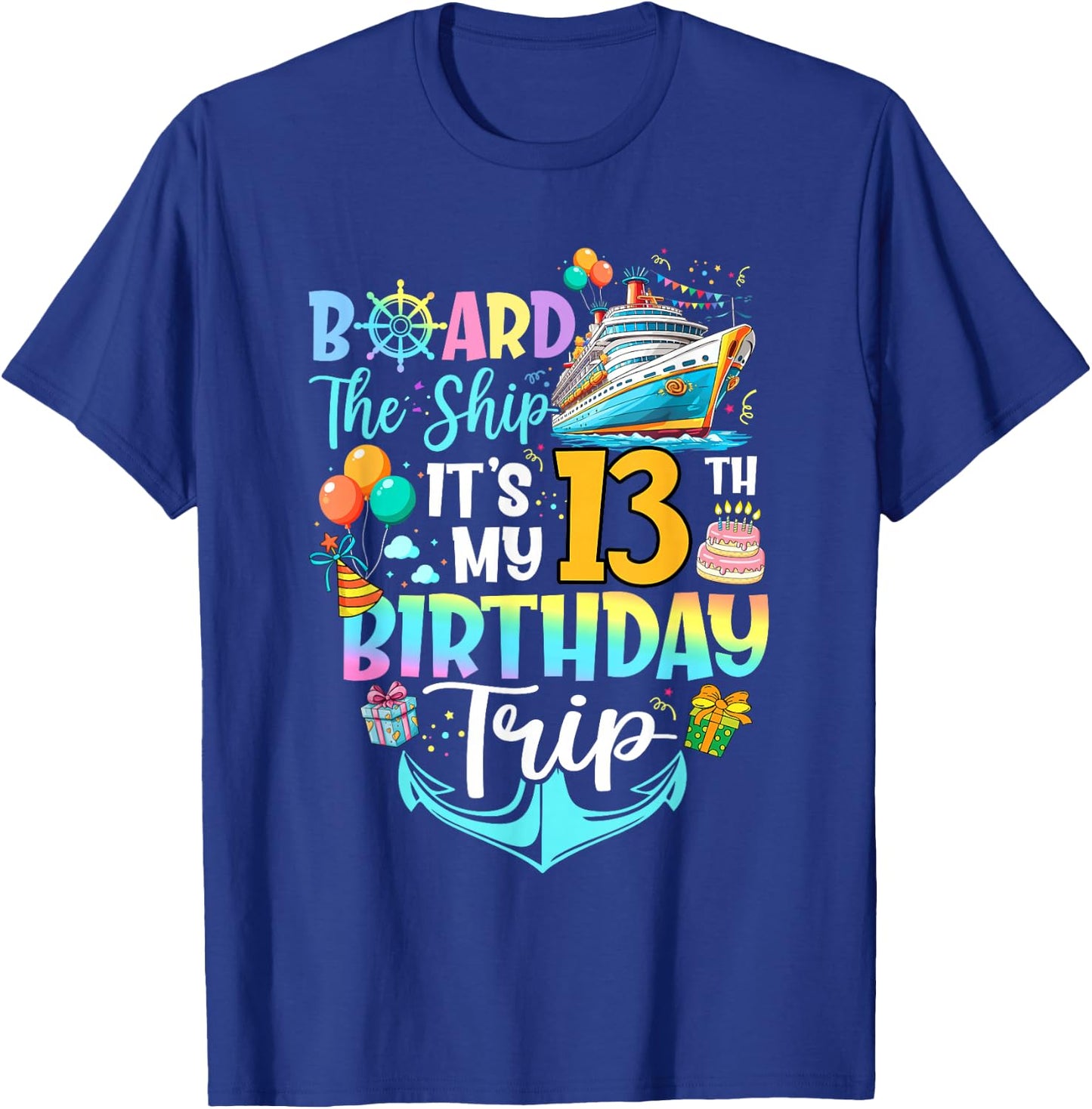 Board The Ship It's My 13th Birthday Trip Cruise Vacation T-Shirt - T-Shirt | Royal