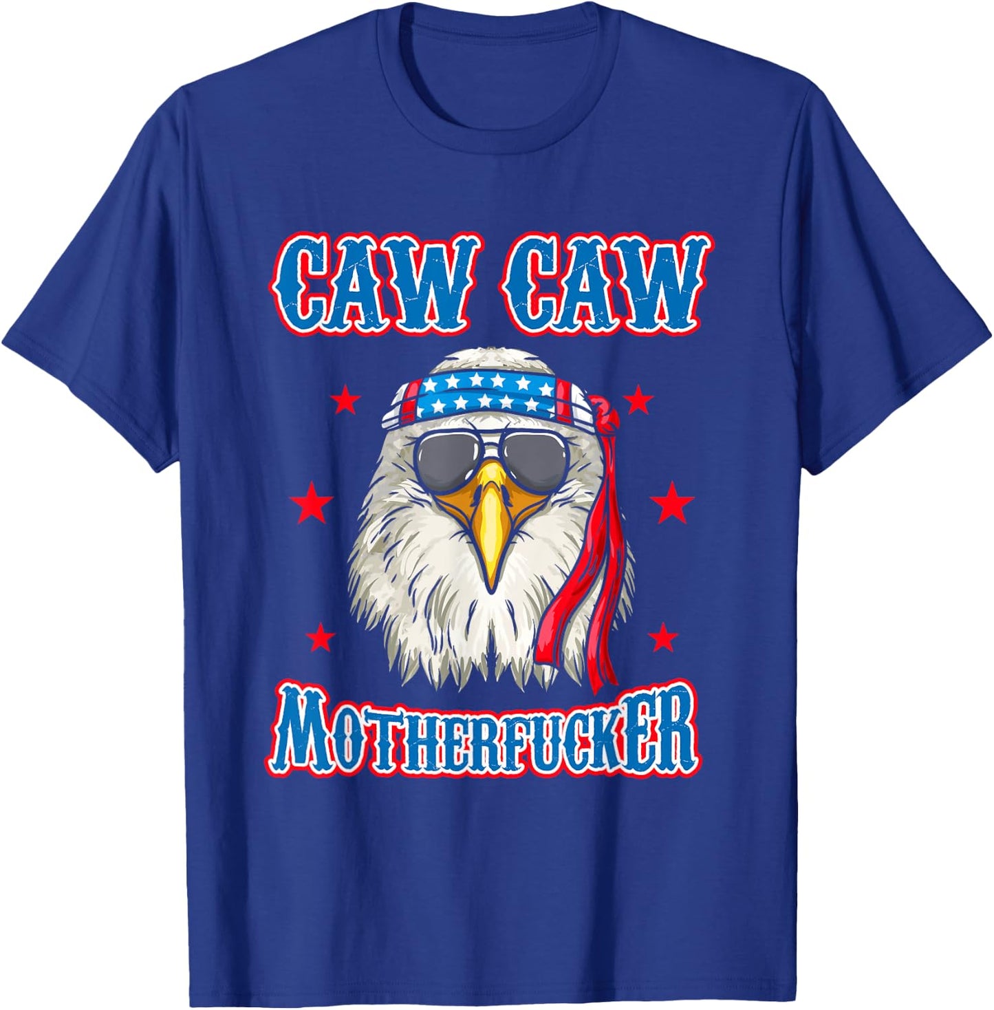 Caw Caw Motherfucker! Funny 4th of July Patriotic Eagle T-Shirt - T-Shirt | Royal