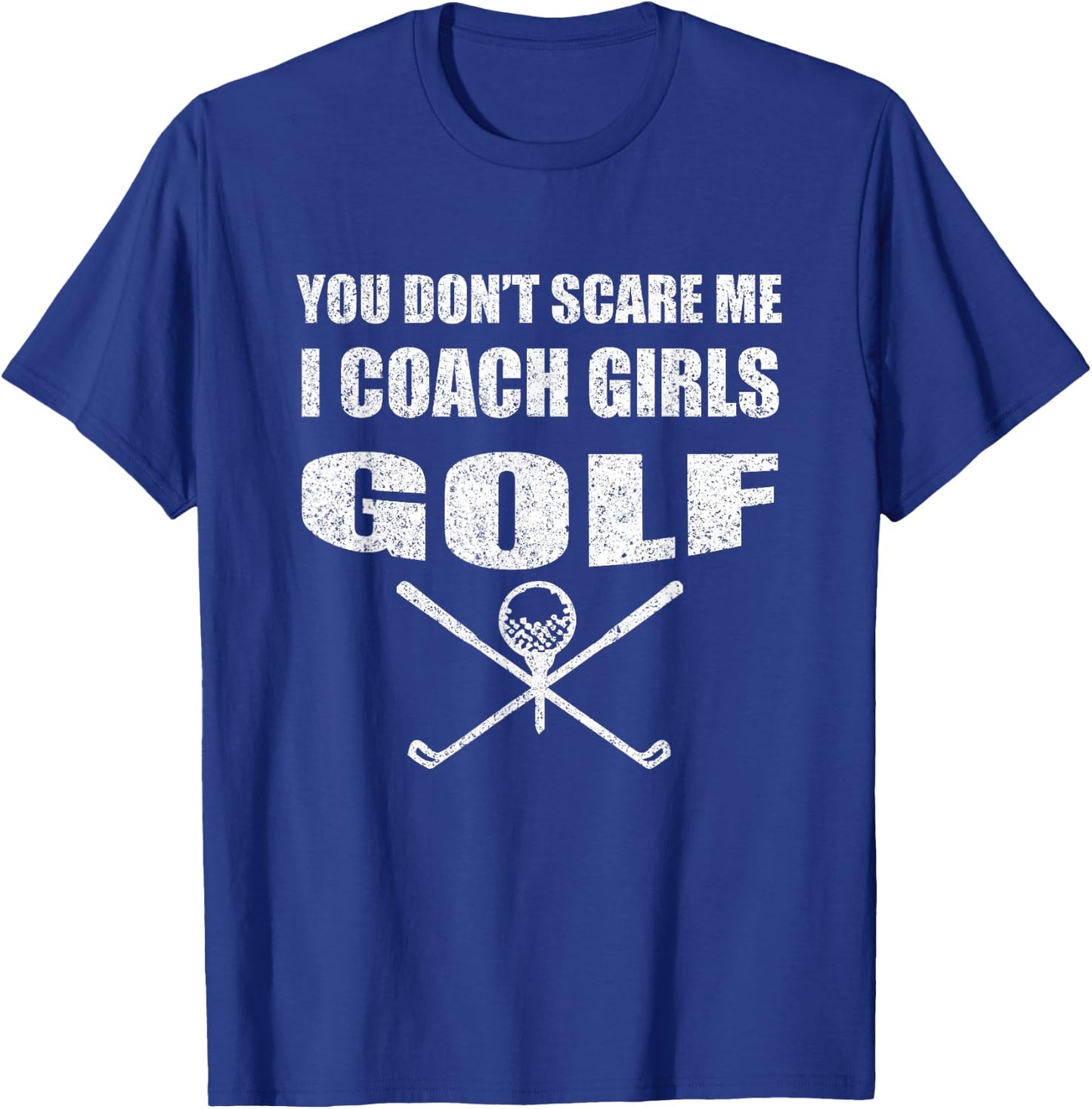 Golf Coach - You Don't Scare Me I Coach Girls T-Shirt - T-Shirt | Royal