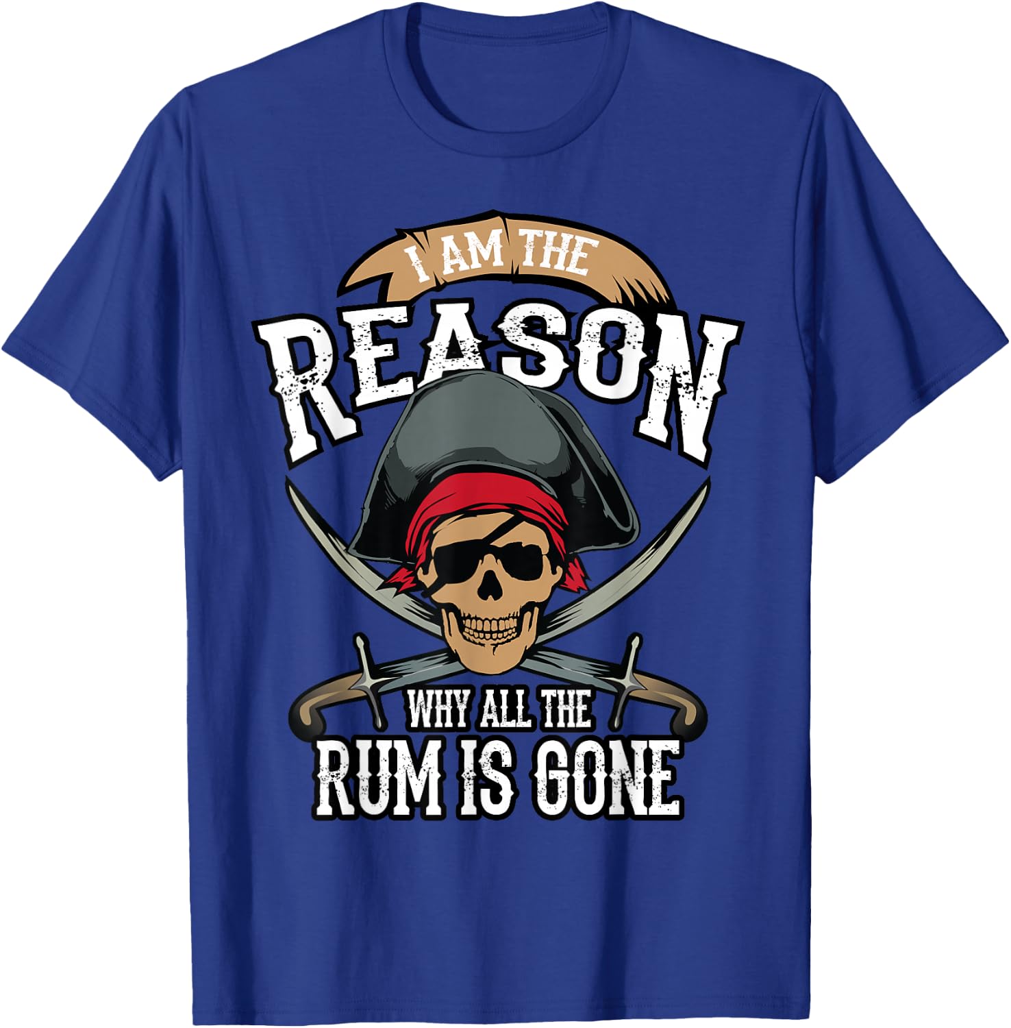 Funny I Am The Reason Why All The Rum is Gone Shirt Gift T-Shirt - T-Shirt | Royal