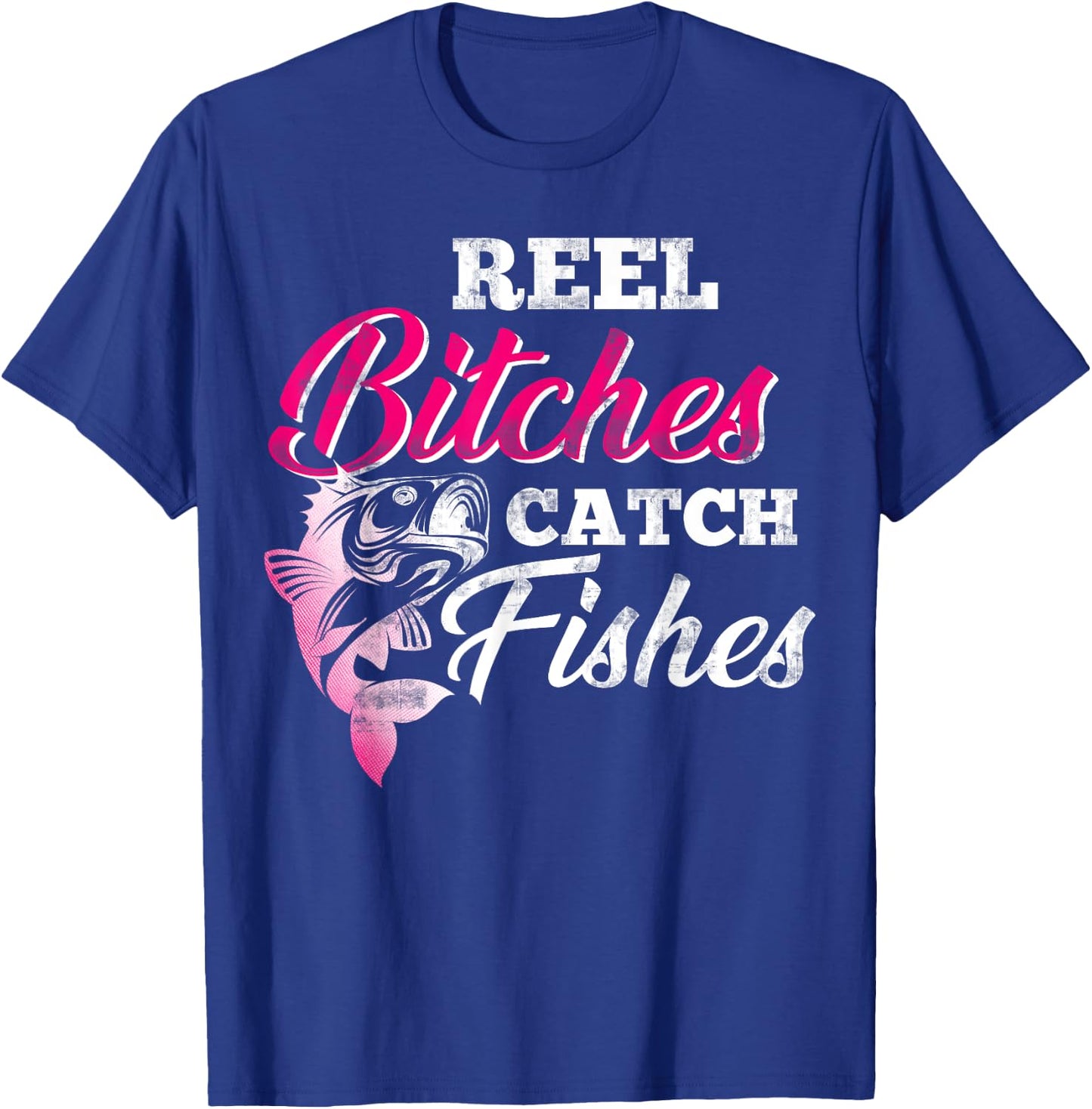 Reel Bitches Catch Fishes Funny Fishing T-Shirt - T-Shirt | Royal