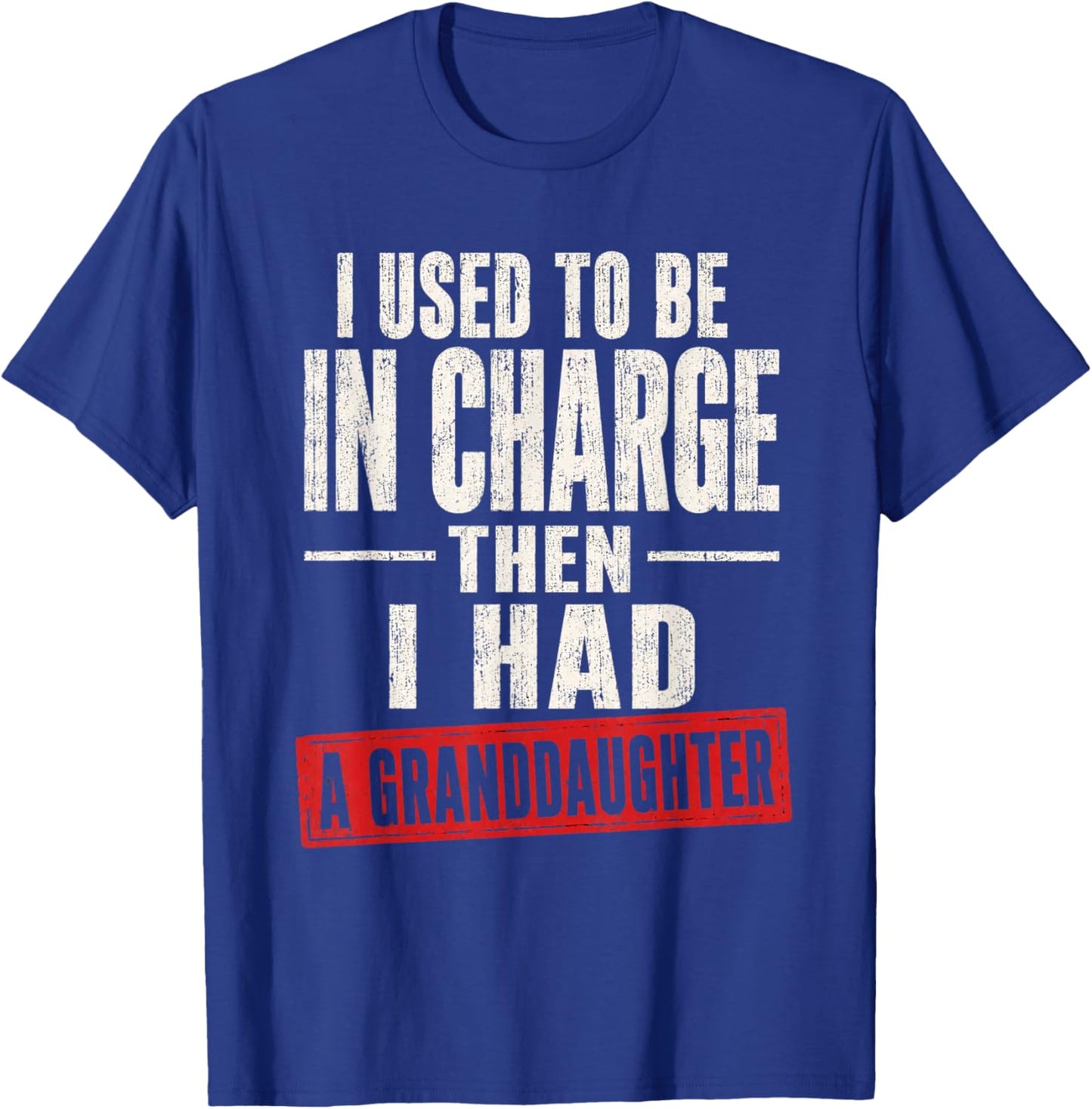 I Used to Be in Charge Then I Had A Granddaughter T-Shirt - T-Shirt | Royal