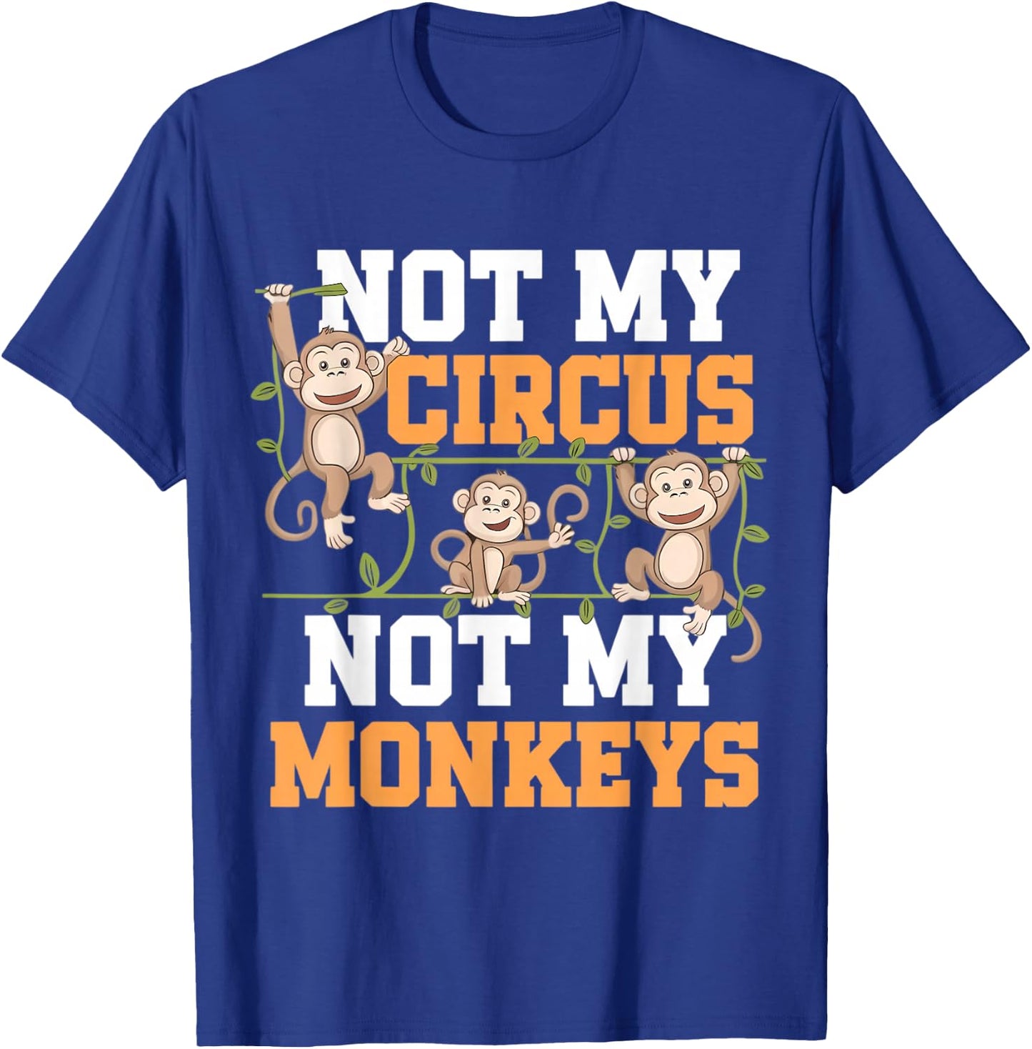 Not My Cyrcus Not My Monkeys Funny Not My Problem Saying Gag T-Shirt - T-Shirt | Royal