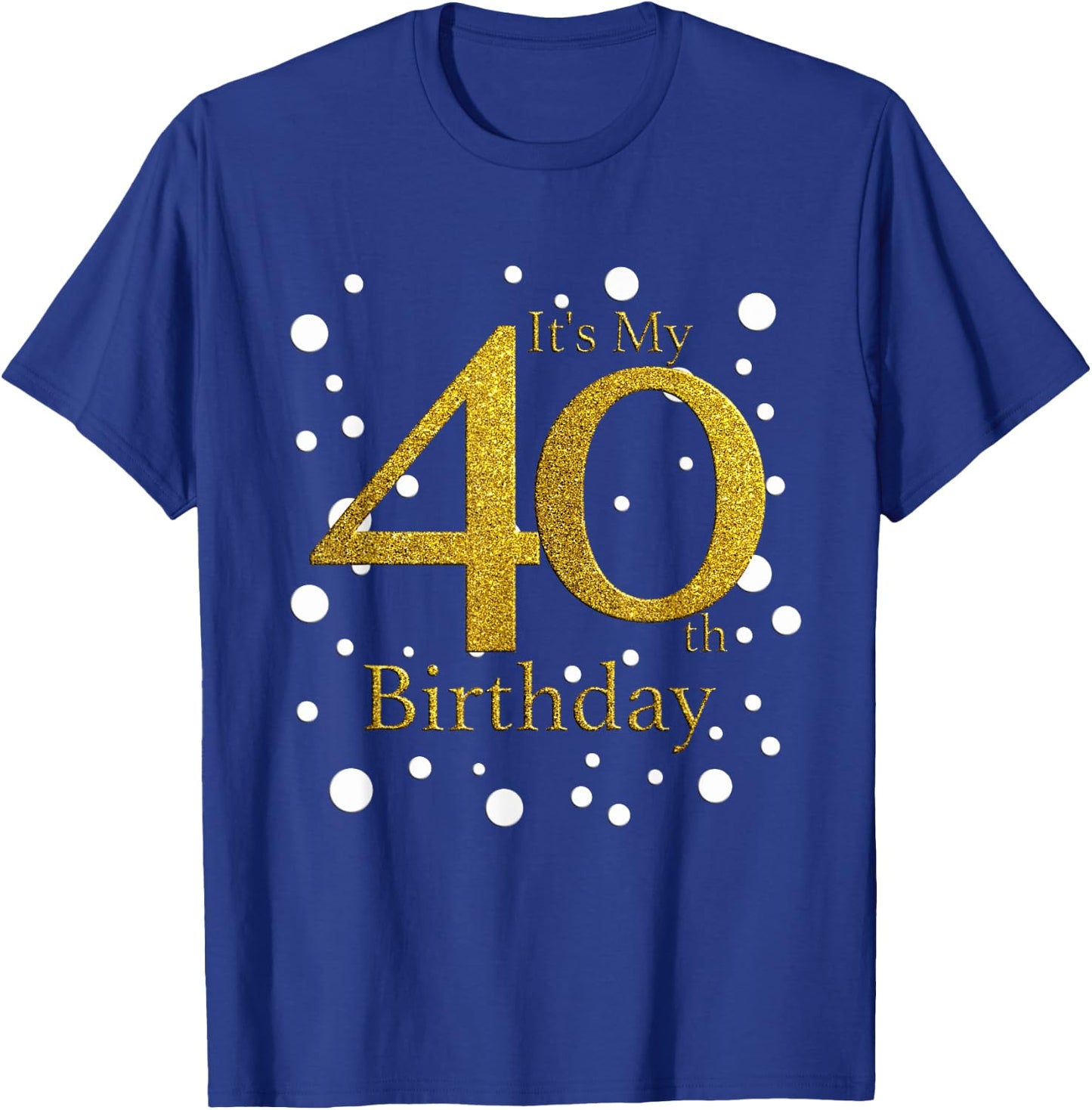 Its My 40th Birthday Shirt Happy Birthday Funny Gift T-Shirt - T-Shirt | Royal