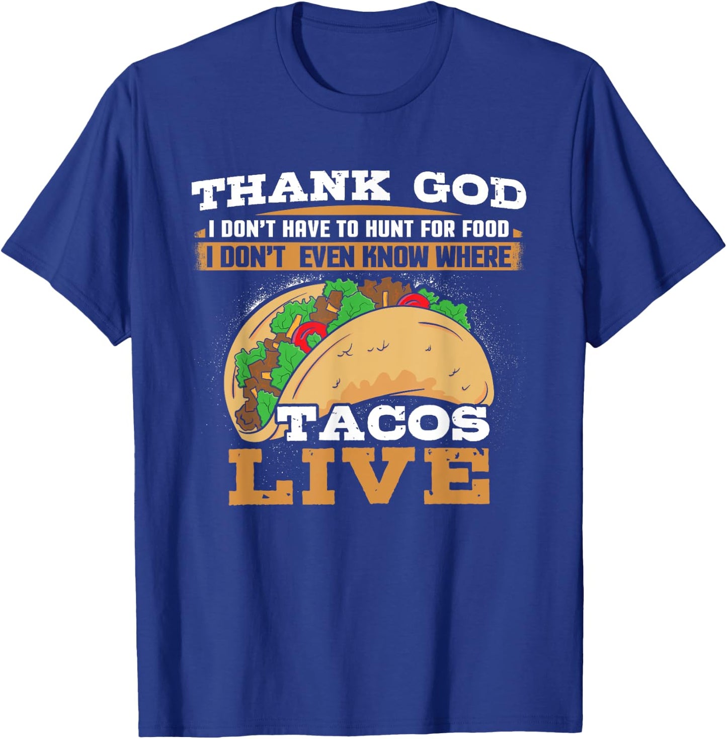 Thank God I Don't Hunt Food I Don't Know Where Tacos Live T-Shirt - T-Shirt | Royal