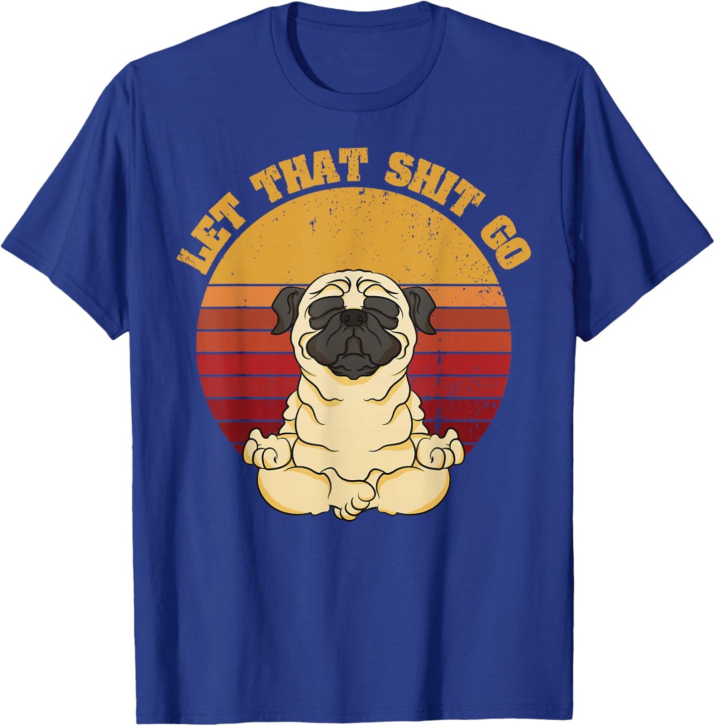 Let That Shit Go Pug Yoga Vintage Retro Funny Shirt T-Shirt - T-Shirt | Royal
