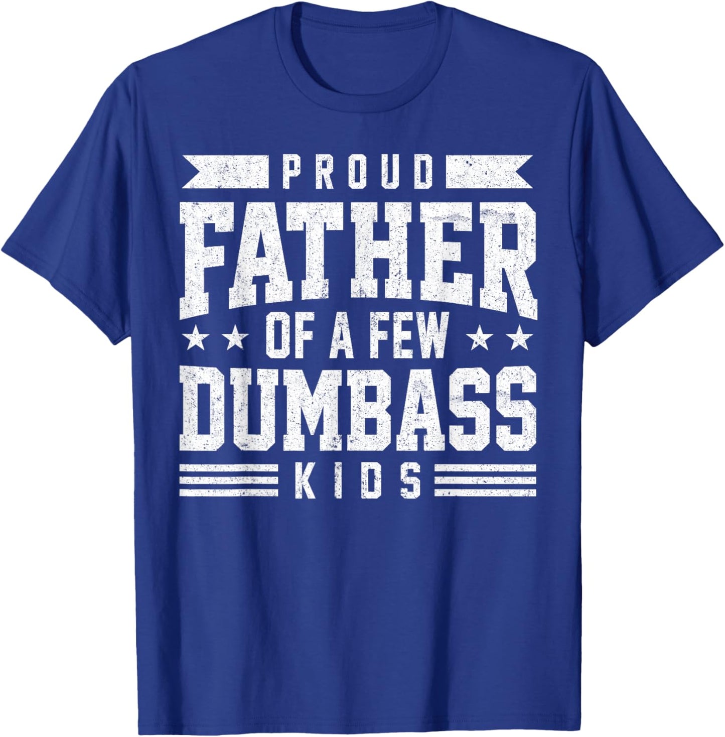Proud Father of A Few Dumbass Kids Funny Fathers Day T-Shirt - T-Shirt | Royal
