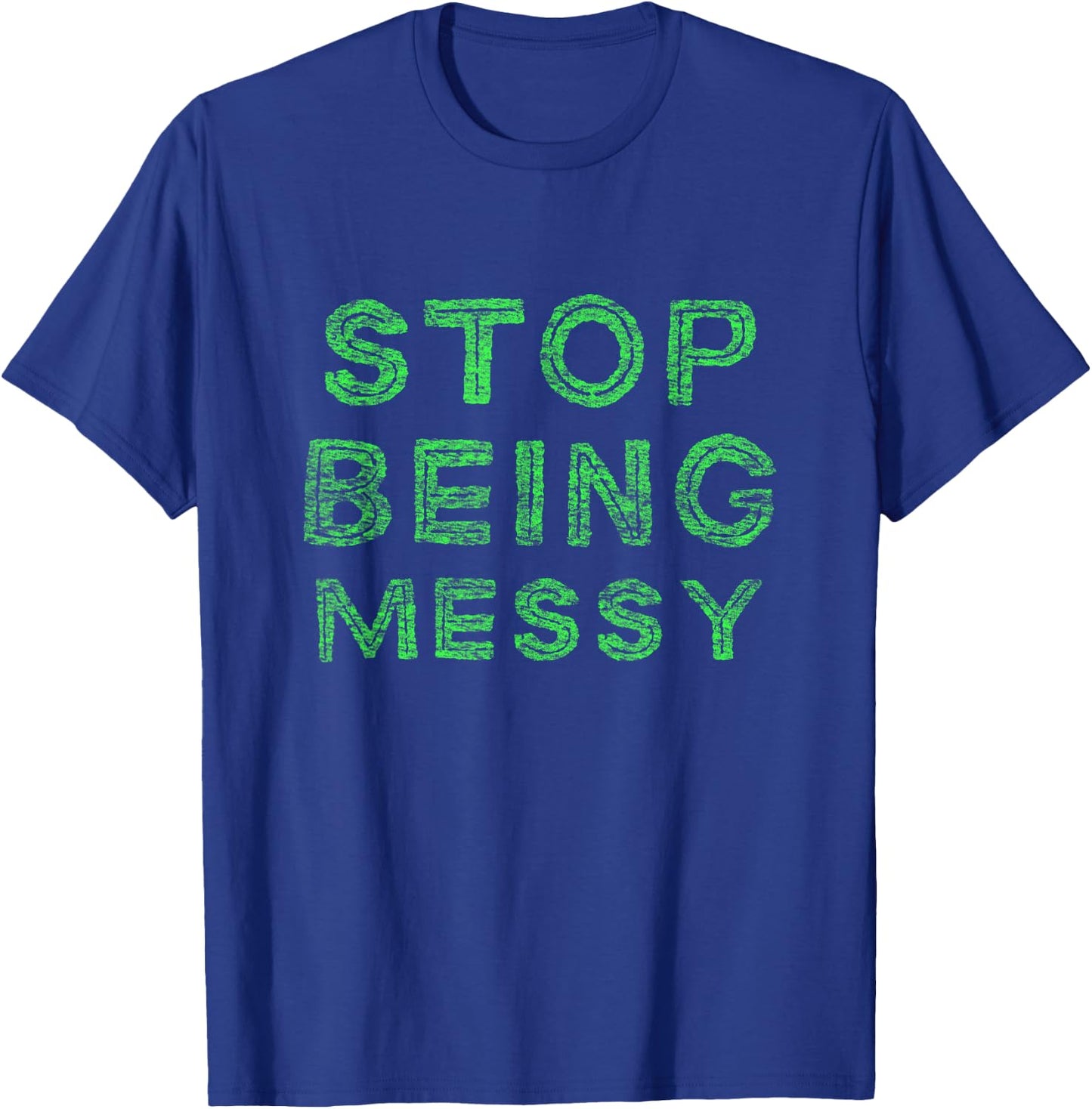 Stop Being messy T-Shirt - T-Shirt | Royal