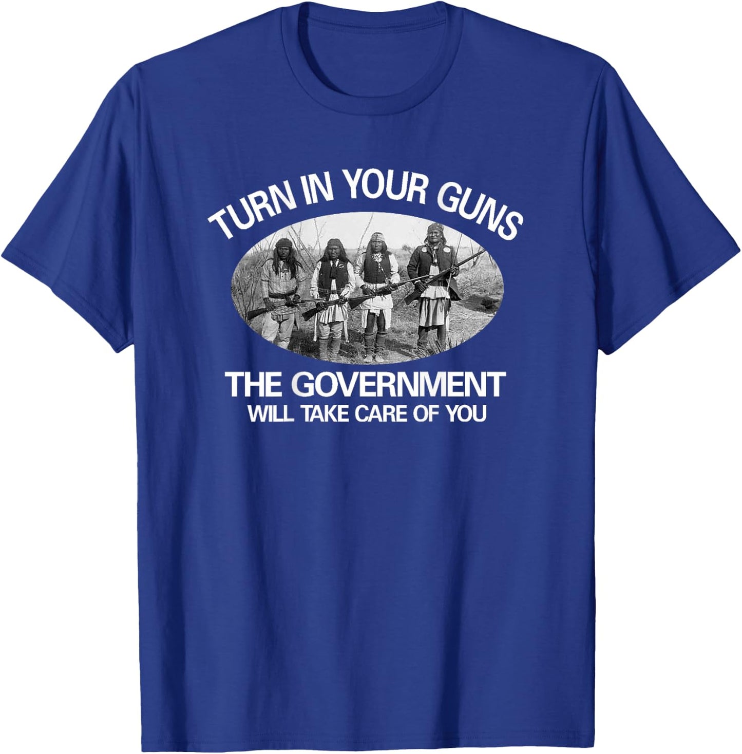 "Turn In Your Guns, The Government Will Take Care of You" T-Shirt - T-Shirt | Royal