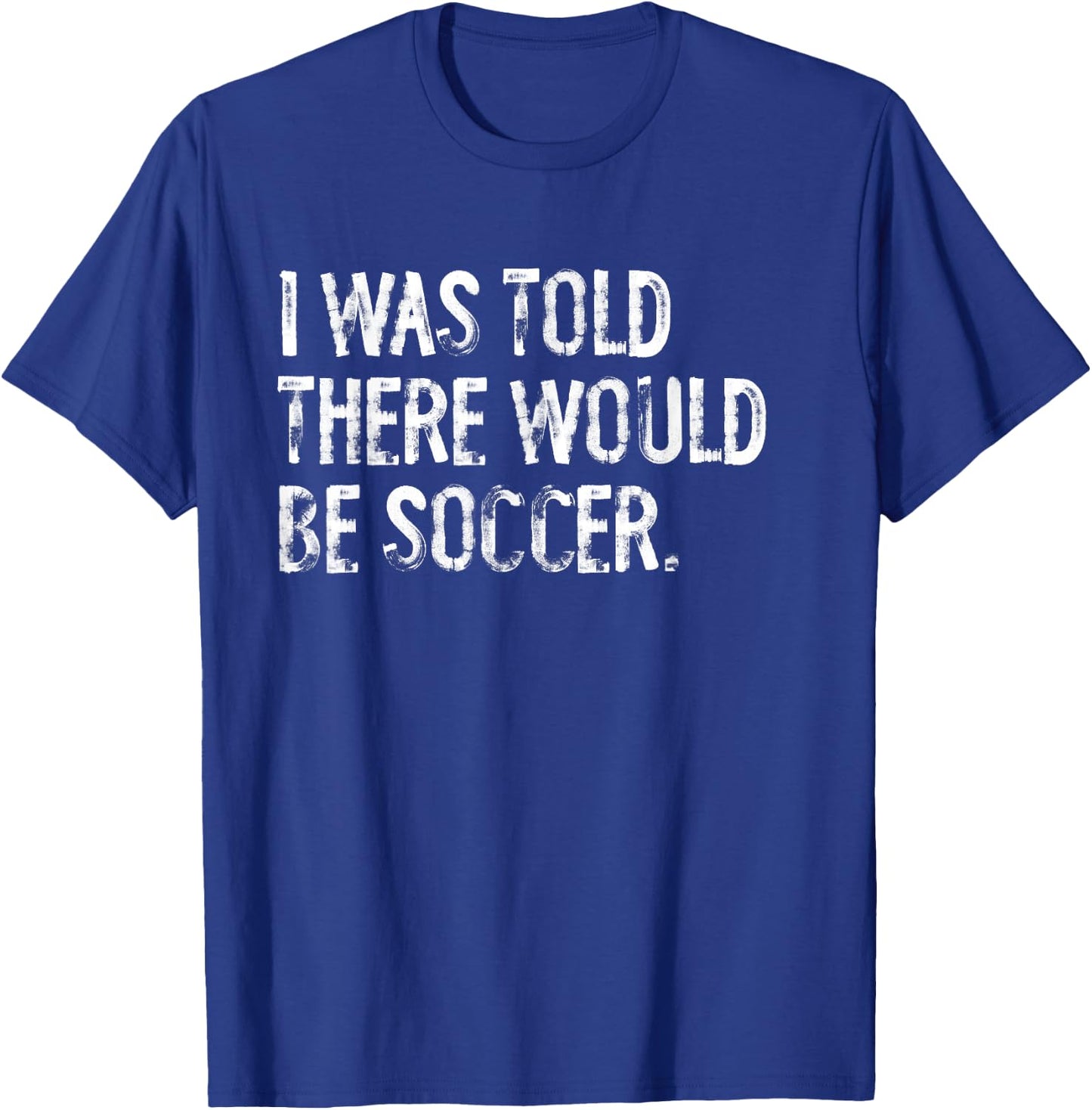 I Was Told There Would Be Soccer T-Shirt - T-Shirt | Royal